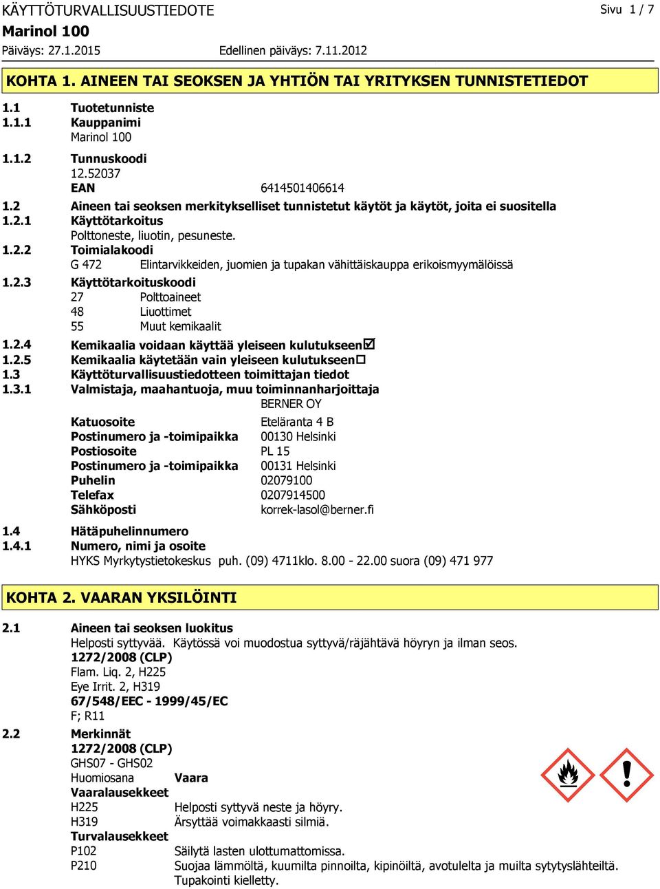 2.3 Käyttötarkoituskoodi 27 Polttoaineet 48 Liuottimet 55 Muut kemikaalit 1.2.4 Kemikaalia voidaan käyttää yleiseen kulutukseenþ 1.2.5 Kemikaalia käytetään vain yleiseen kulutukseen 1.