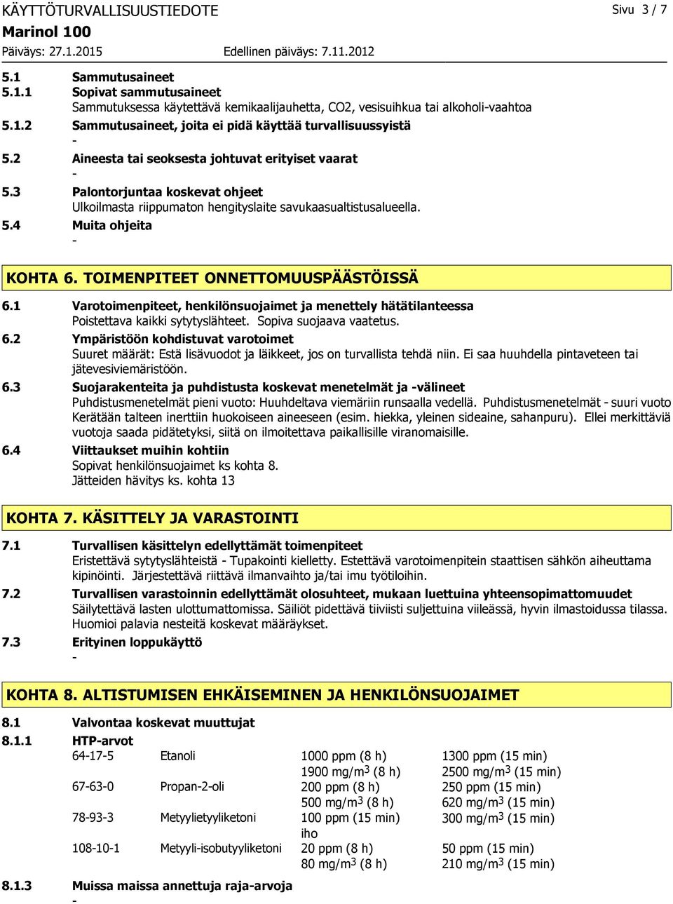 TOIMENPITEET ONNETTOMUUSPÄÄSTÖISSÄ 6.1 Varotoimenpiteet, henkilönsuojaimet ja menettely hätätilanteessa Poistettava kaikki sytytyslähteet. Sopiva suojaava vaatetus. 6.2 Ympäristöön kohdistuvat varotoimet Suuret määrät: Estä lisävuodot ja läikkeet, jos on turvallista tehdä niin.