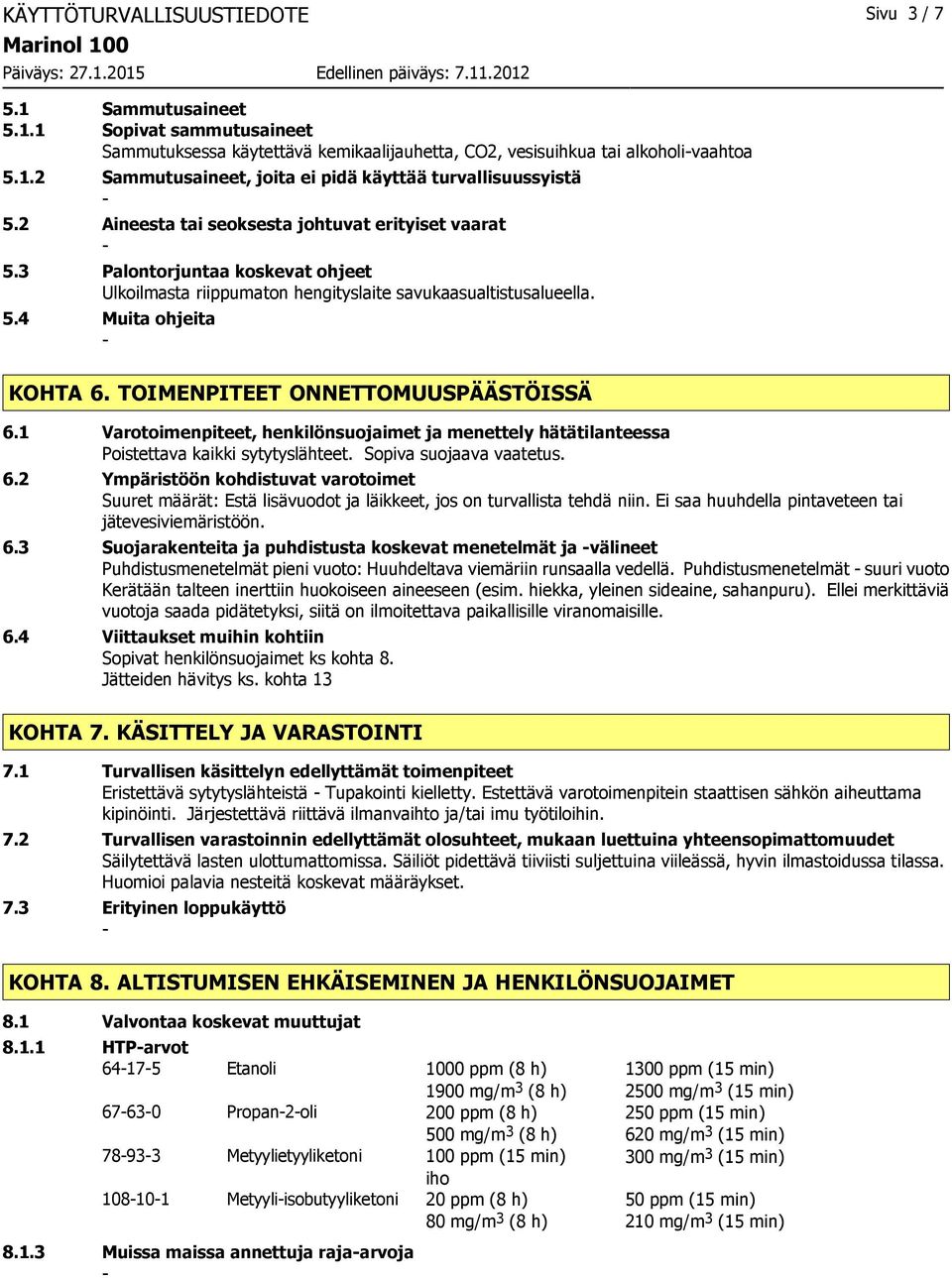 TOIMENPITEET ONNETTOMUUSPÄÄSTÖISSÄ 6.1 Varotoimenpiteet, henkilönsuojaimet ja menettely hätätilanteessa Poistettava kaikki sytytyslähteet. Sopiva suojaava vaatetus. 6.2 Ympäristöön kohdistuvat varotoimet Suuret määrät: Estä lisävuodot ja läikkeet, jos on turvallista tehdä niin.