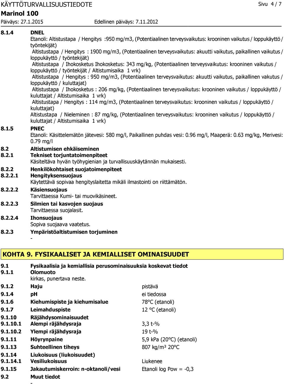 terveysvaikutus: akuutti vaikutus, paikallinen vaikutus / loppukäyttö / työntekijät) Altistustapa / Ihokosketus Ihokosketus: 343 mg/kg, (Potentiaalinen terveysvaikutus: krooninen vaikutus /