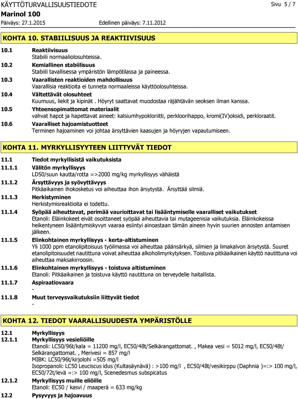 Höyryt saattavat muodostaa räjähtävän seoksen ilman kanssa. 10.5 Yhteensopimattomat materiaalit vahvat hapot ja hapettavat aineet: kalsiumhypokloriitti, perkloorihappo, kromi(iv)oksidi, perkloraatit.