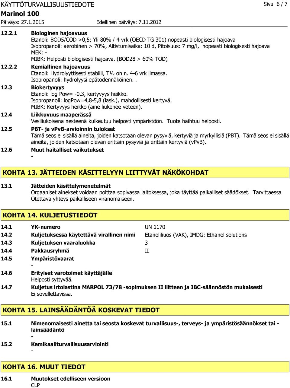 biologisesti hajoava MEK: MIBK: Helposti biologisesti hajoava. (BOD28 > 60% TOD) 12.2.2 Kemiallinen hajoavuus Etanoli: Hydrolyyttisesti stabiili, T½ on n. 46 vrk ilmassa.