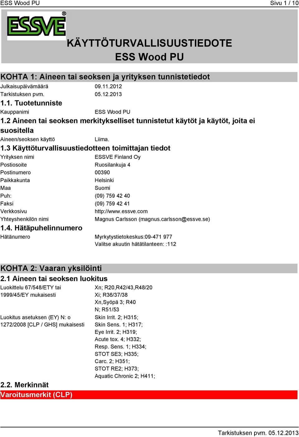 3 Käyttöturvallisuustiedotteen toimittajan tiedot Yrityksen nimi ESSVE Finland Oy Postiosoite Ruosilankuja 4 Postinumero 00390 Paikkakunta Helsinki Maa Suomi Puh: (09) 759 42 40 Faksi (09) 759 42 41