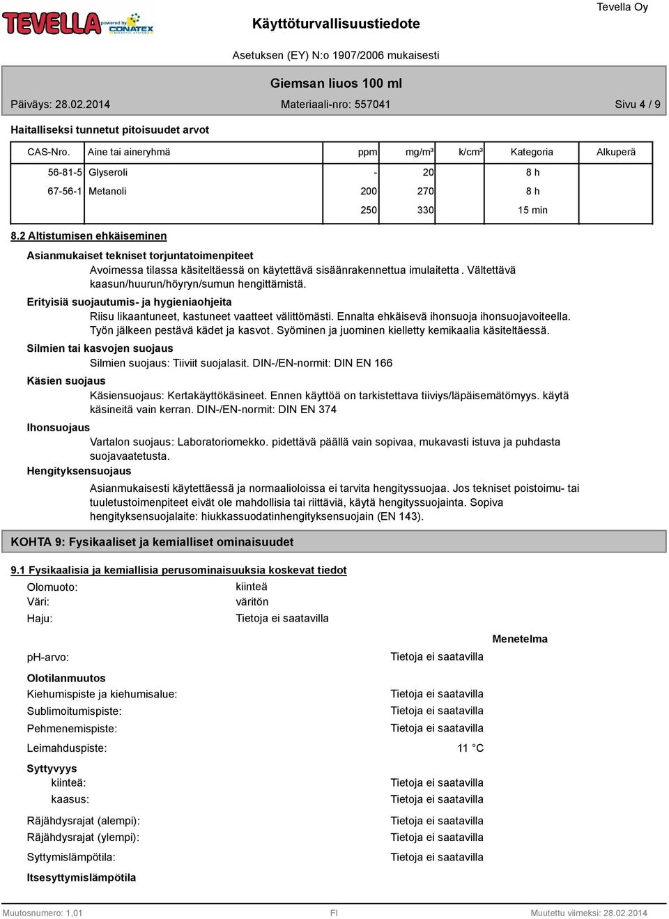 Vältettävä kaasun/huurun/höyryn/sumun hengittämistä. Erityisiä suojautumis- ja hygieniaohjeita Riisu likaantuneet, kastuneet vaatteet välittömästi. Ennalta ehkäisevä ihonsuoja ihonsuojavoiteella.