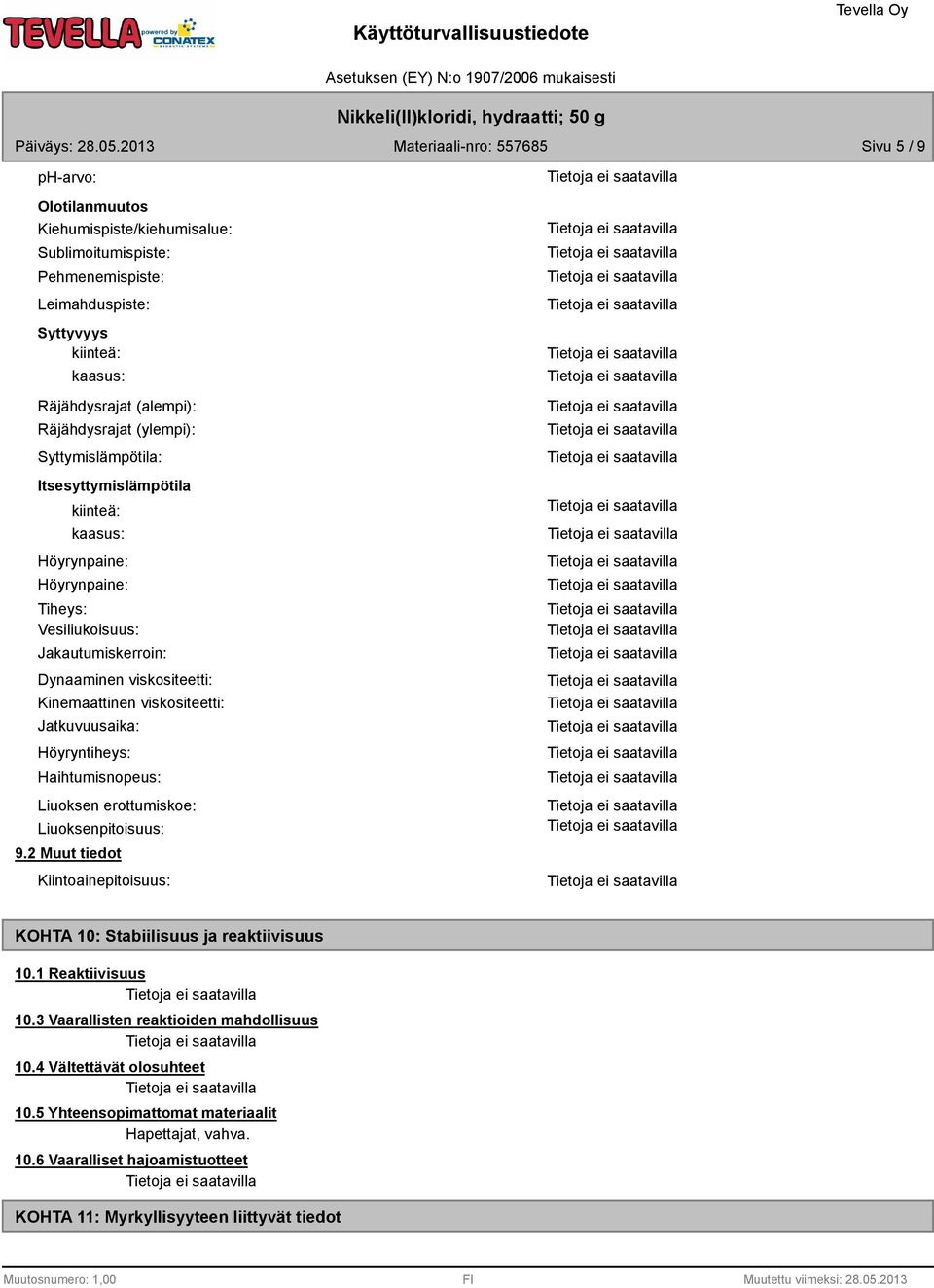 viskositeetti: Jatkuvuusaika: Höyryntiheys: Haihtumisnopeus: Liuoksen erottumiskoe: Liuoksenpitoisuus: 9.2 Muut tiedot Kiintoainepitoisuus: KOHTA 10: Stabiilisuus ja reaktiivisuus 10.