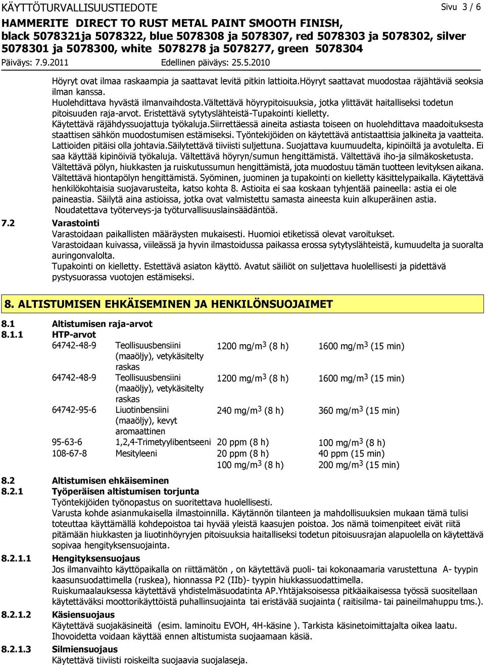 siirrettäessä aineita astiasta toiseen on huolehdittava maadoituksesta staattisen sähkön muodostumisen estämiseksi. Työntekijöiden on käytettävä antistaattisia jalkineita ja vaatteita.