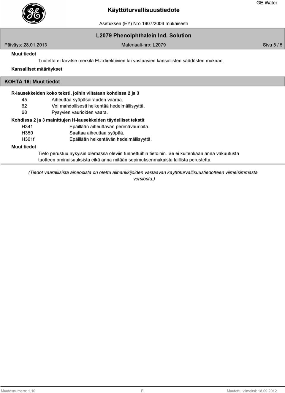 Kohdissa 2 ja 3 mainittujen H-lausekkeiden täydelliset tekstit H341 Epäillään aiheuttavan perimävaurioita. H350 Saattaa aiheuttaa syöpää. H361f Epäillään heikentävän hedelmällisyyttä.
