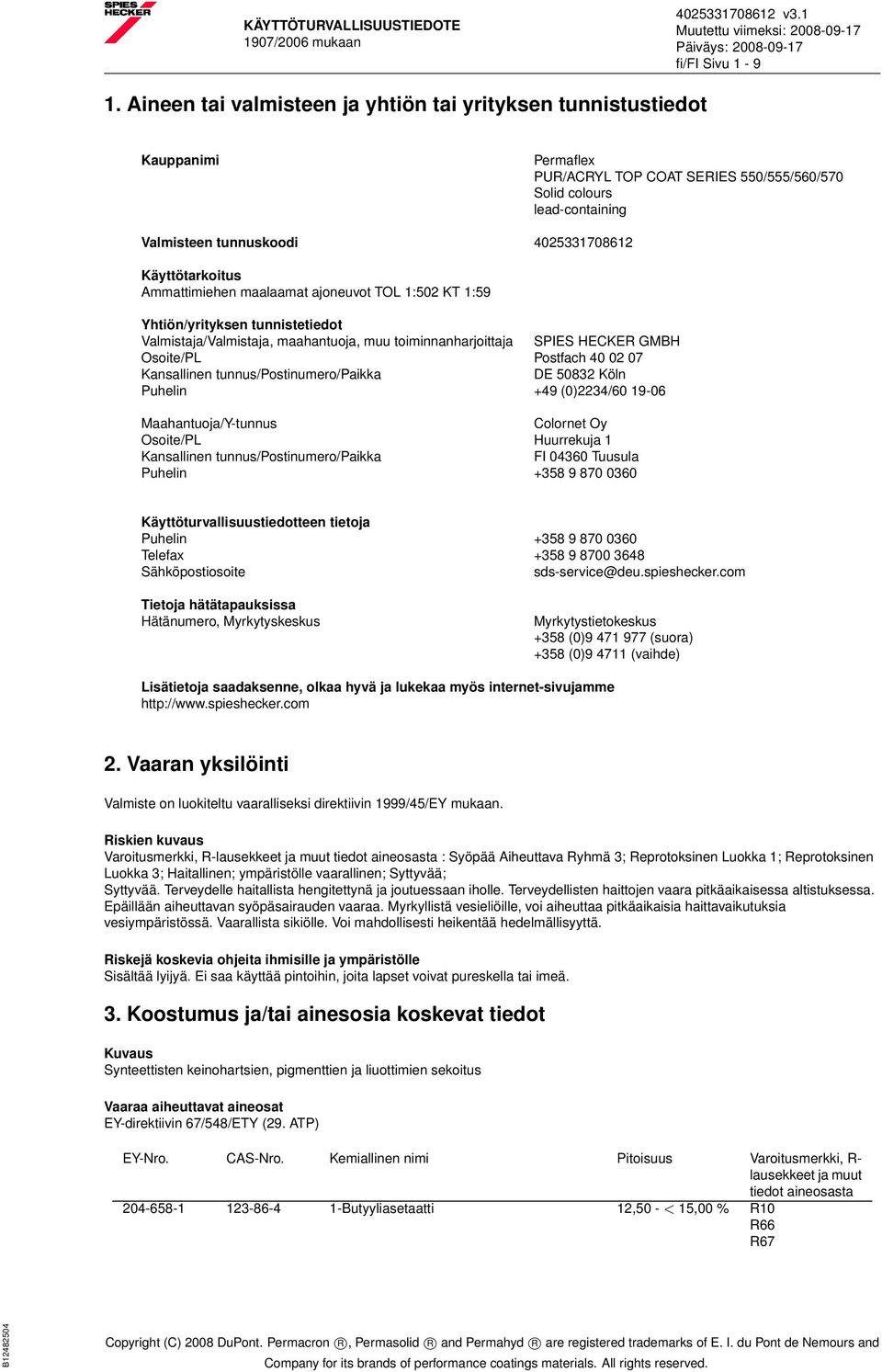 Käyttötarkoitus Ammattimiehen maalaamat ajoneuvot TOL 1:502 KT 1:59 Yhtiön/yrityksen tunnistetiedot Valmistaja/Valmistaja, maahantuoja, muu toiminnanharjoittaja SPIES HECKER GMBH Osoite/PL Postfach