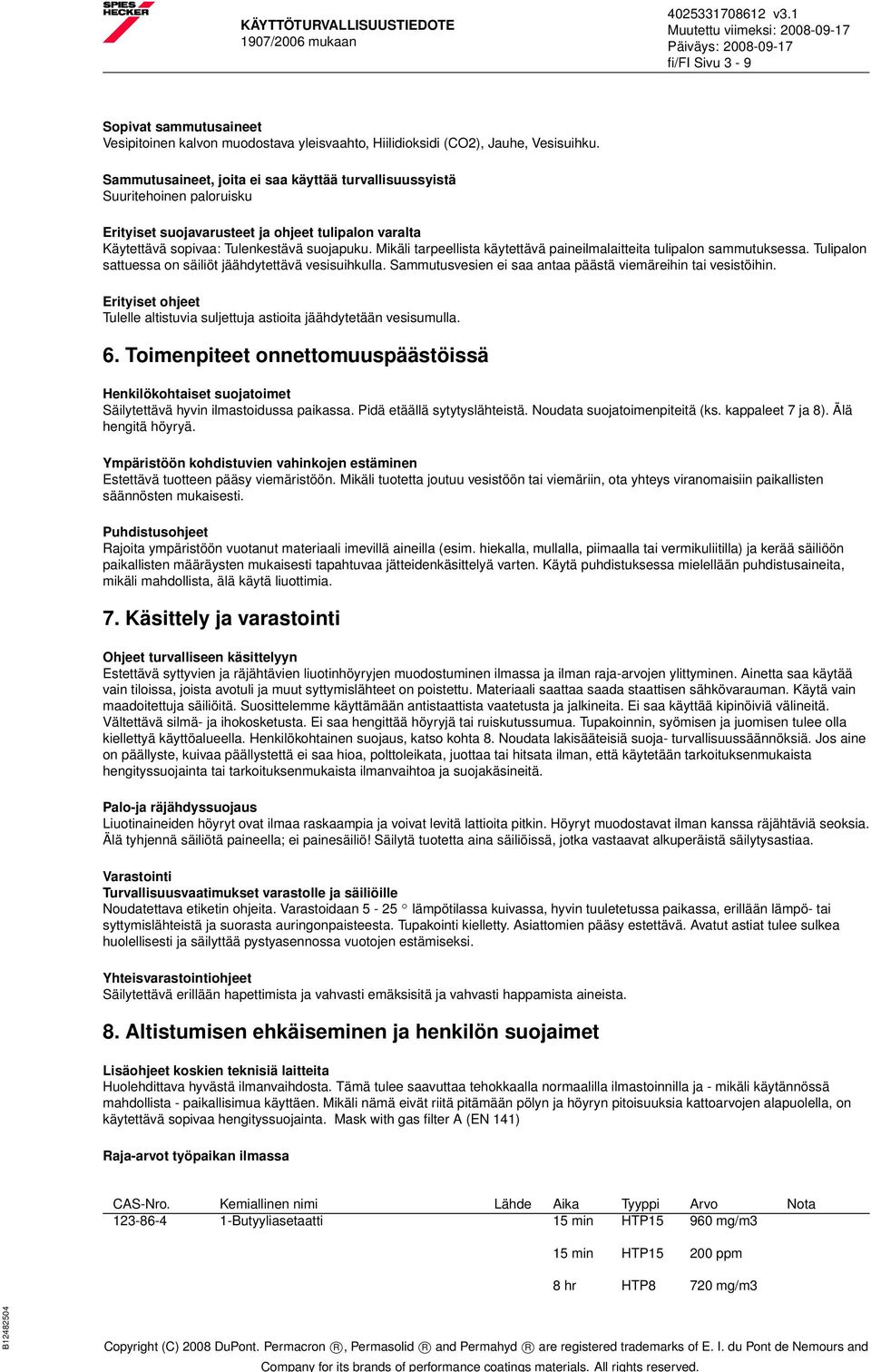 Mikäli tarpeellista käytettävä paineilmalaitteita tulipalon sammutuksessa. Tulipalon sattuessa on säiliöt jäähdytettävä vesisuihkulla. Sammutusvesien ei saa antaa päästä viemäreihin tai vesistöihin.