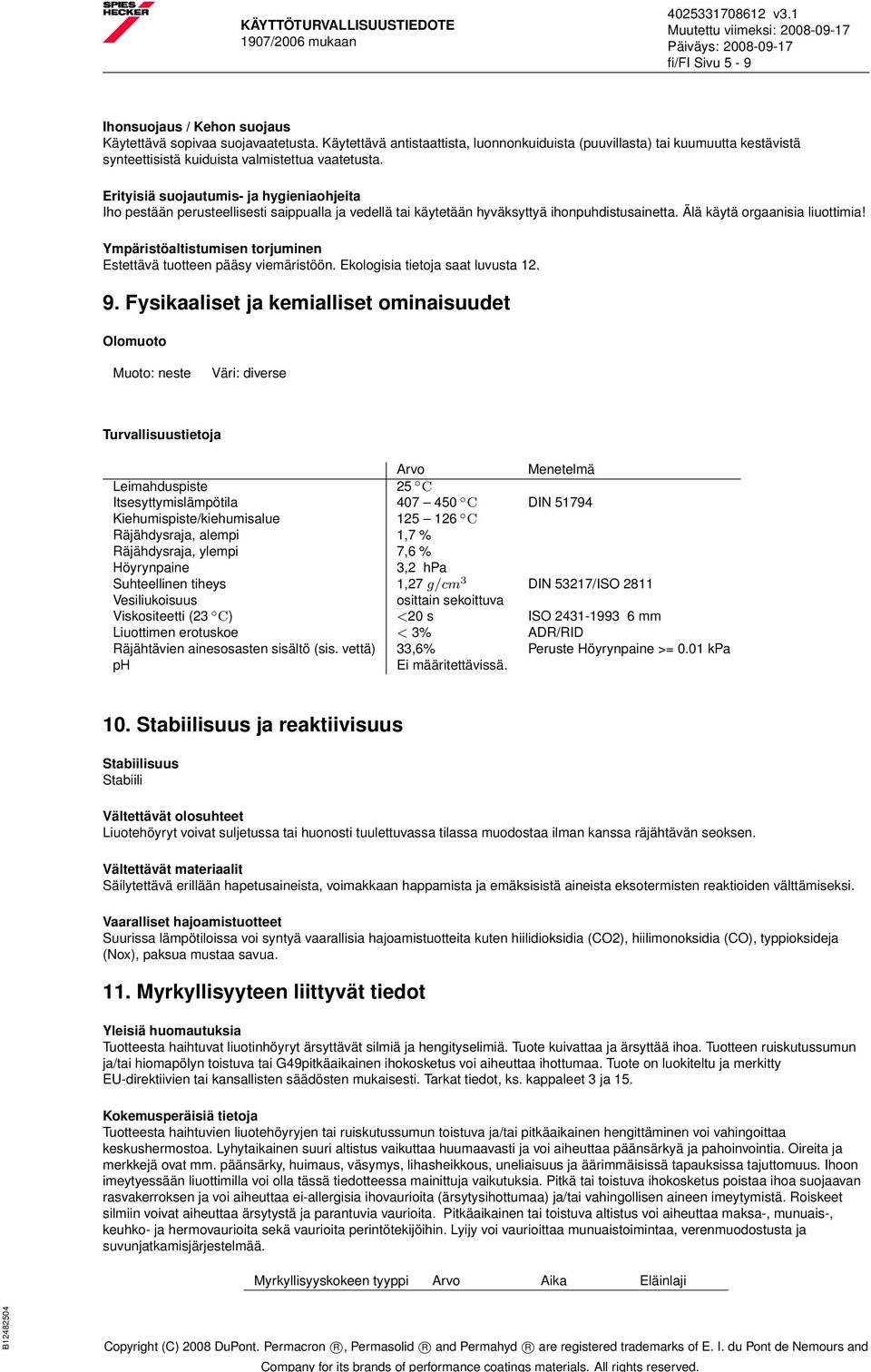Erityisiä suojautumis- ja hygieniaohjeita Iho pestään perusteellisesti saippualla ja vedellä tai käytetään hyväksyttyä ihonpuhdistusainetta. Älä käytä orgaanisia liuottimia!
