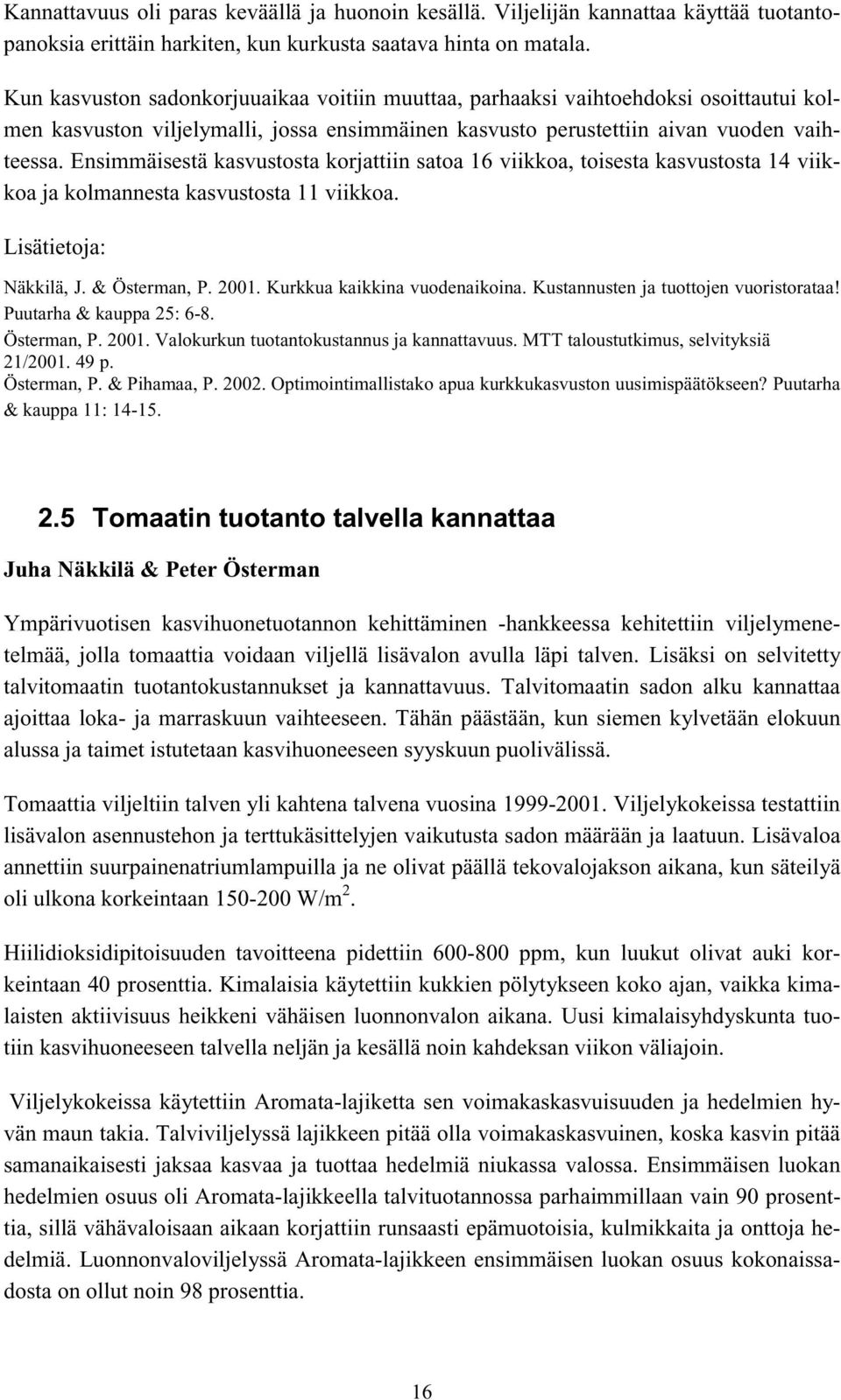 Ensimmäisestä kasvustosta korjattiin satoa 16 viikkoa, toisesta kasvustosta 14 viikkoa ja kolmannesta kasvustosta 11 viikkoa. Lisätietoja: Näkkilä, J. & Österman, P. 2001.