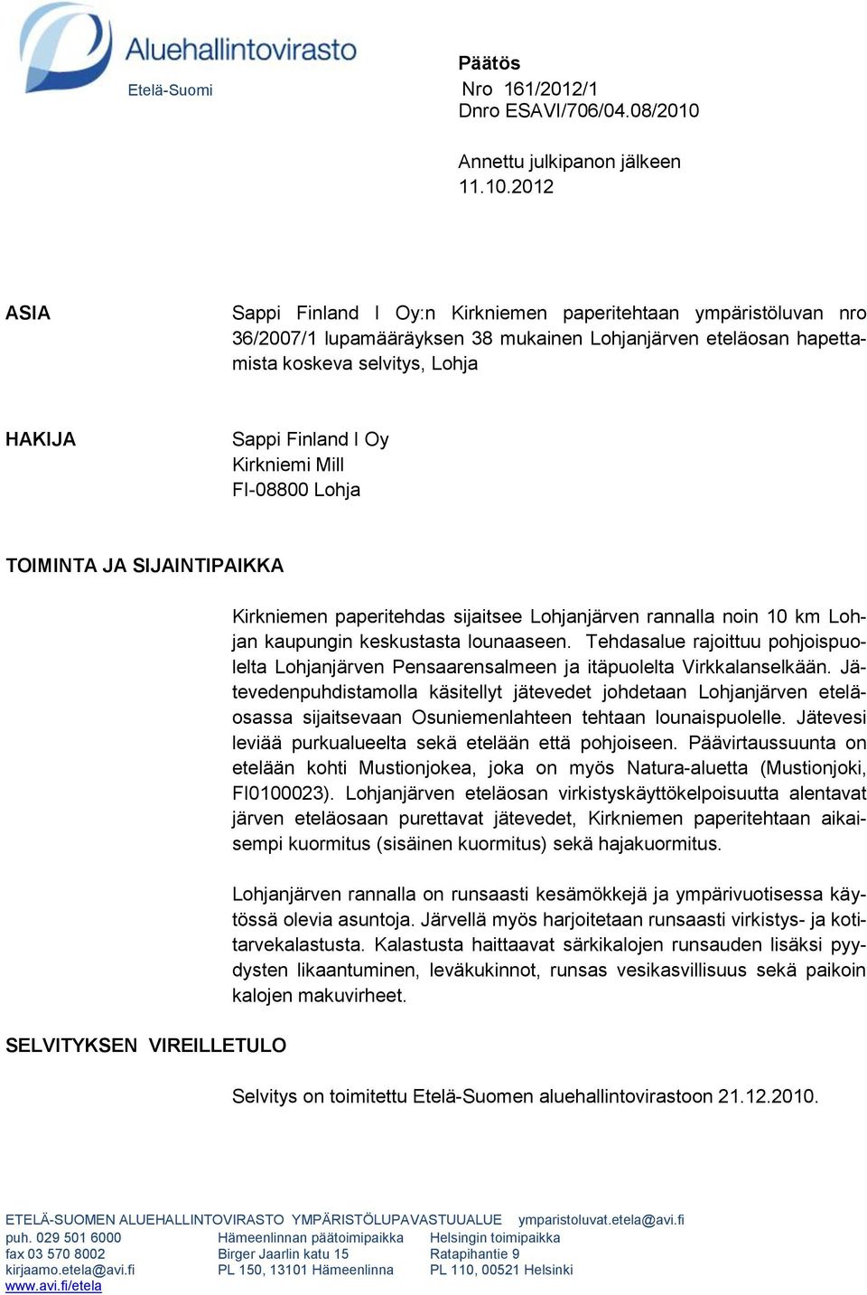 2012 ASIA Sappi Finland I Oy:n Kirkniemen paperitehtaan ympäristöluvan nro 36/2007/1 lupamääräyksen 38 mukainen Lohjanjärven eteläosan hapettamista koskeva selvitys, Lohja HAKIJA Sappi Finland I Oy