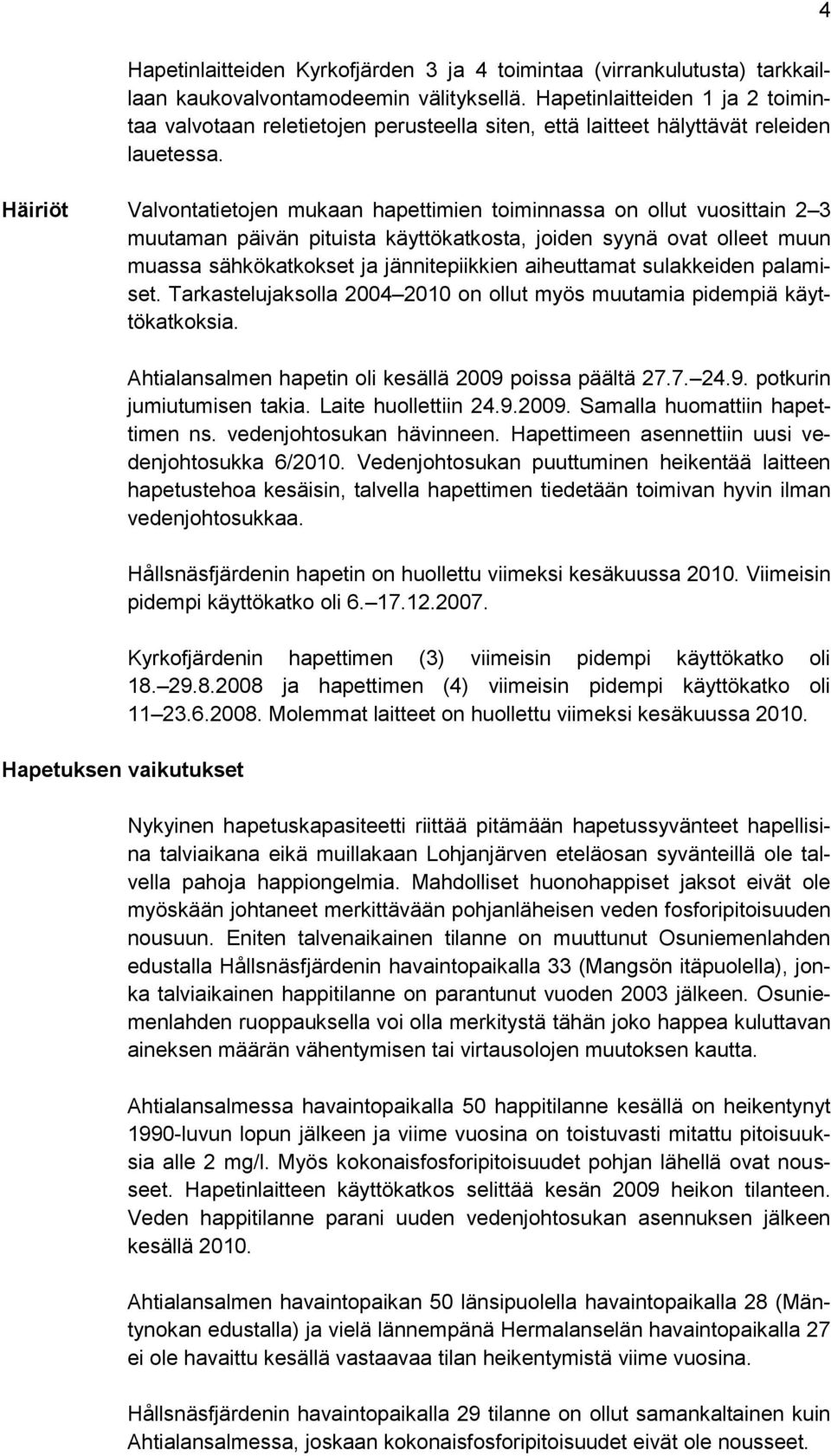 Häiriöt Valvontatietojen mukaan hapettimien toiminnassa on ollut vuosittain 2 3 muutaman päivän pituista käyttökatkosta, joiden syynä ovat olleet muun muassa sähkökatkokset ja jännitepiikkien