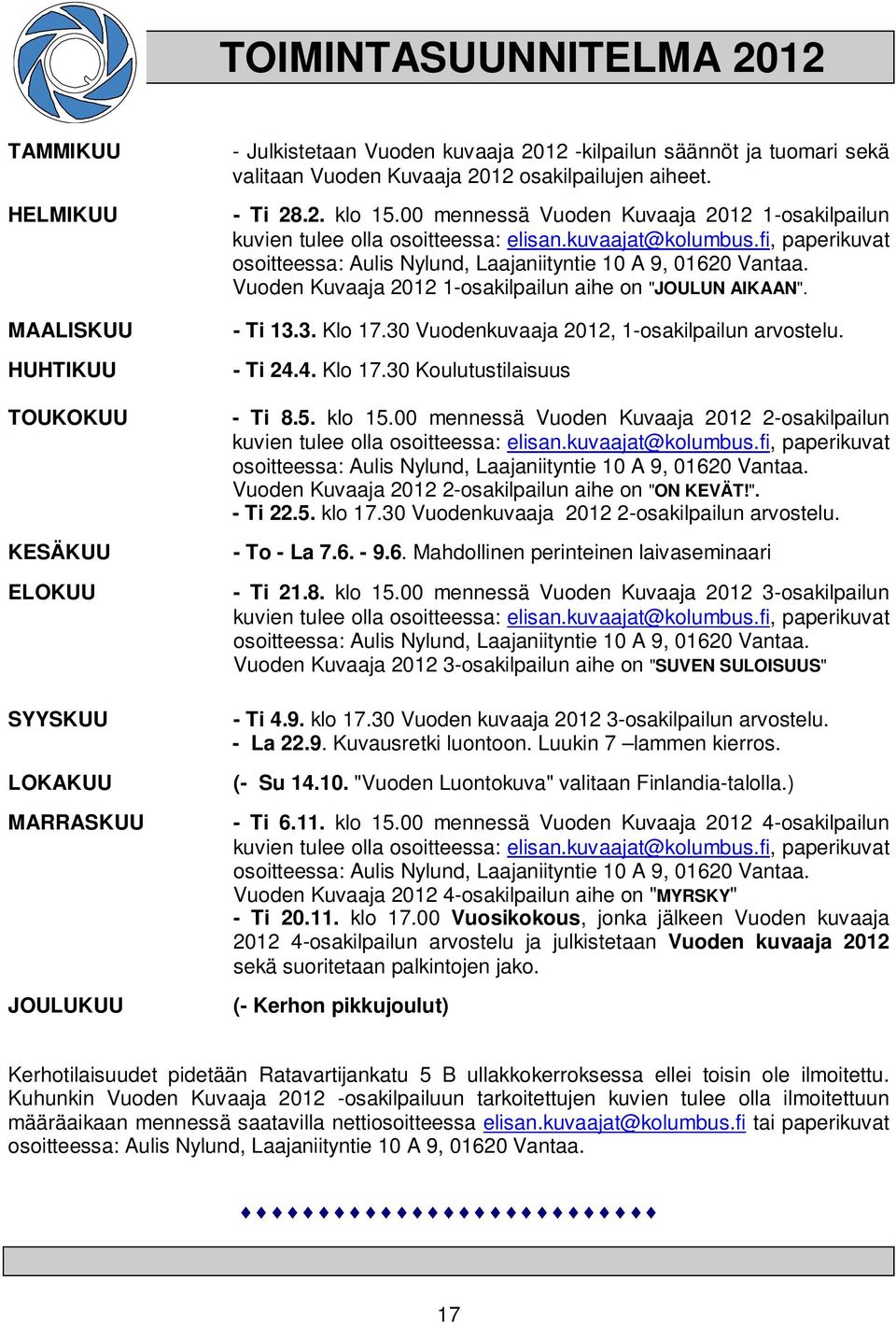 fi, paperikuvat osoitteessa: Aulis Nylund, Laajaniityntie 10 A 9, 01620 Vantaa. Vuoden Kuvaaja 2012 1-osakilpailun aihe on "JOULUN AIKAAN". - Ti 13.3. Klo 17.