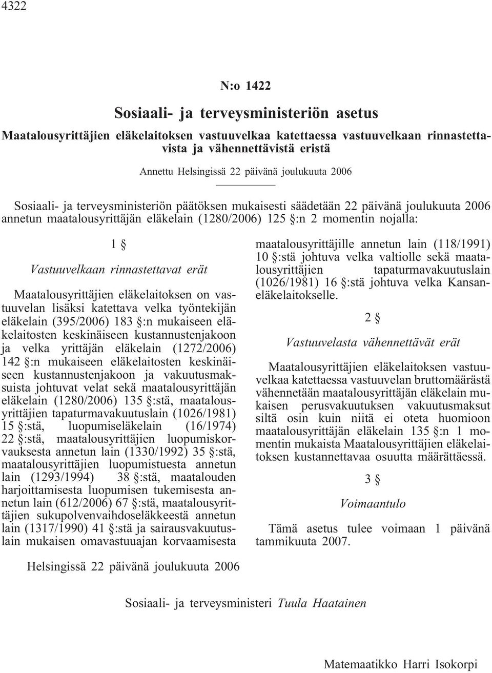 Vastuuvelkaan rinnastettavat erät Maatalousyrittäjien eläkelaitoksen on vastuuvelan lisäksi katettava velka työntekijän eläkelain (395/2006) 183 :n mukaiseen eläkelaitosten keskinäiseen