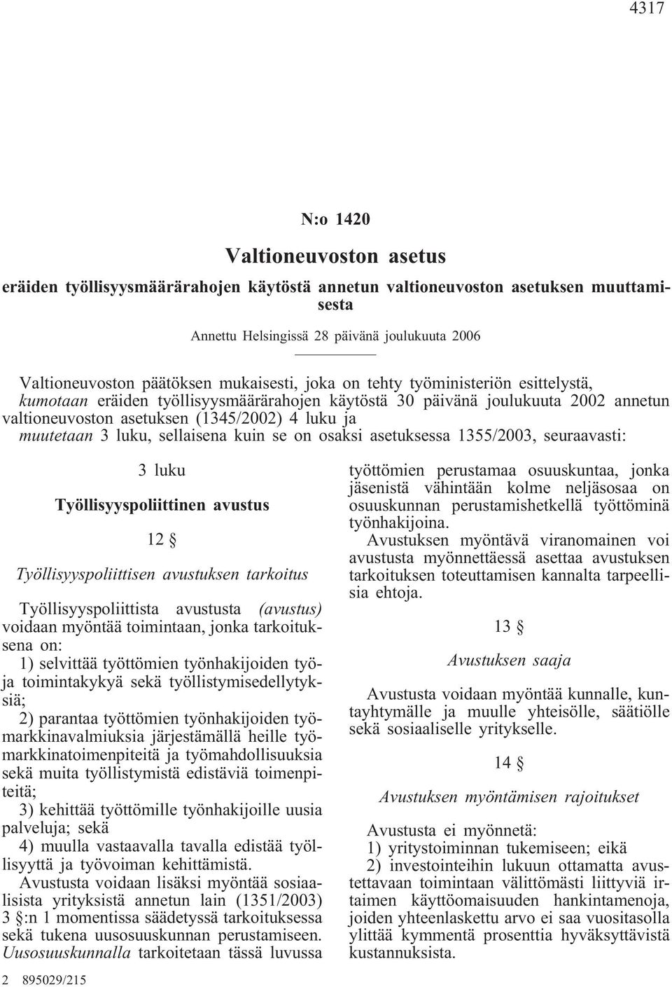 luku, sellaisena kuin se on osaksi asetuksessa 1355/2003, seuraavasti: 3 luku Työllisyyspoliittinen avustus 12 Työllisyyspoliittisen avustuksen tarkoitus Työllisyyspoliittista avustusta (avustus)