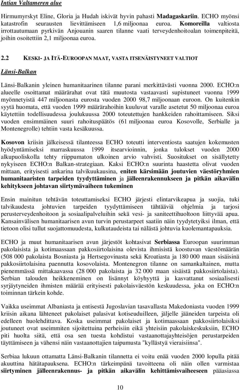 1 miljoonaa euroa. 2.2 KESKI- JA ITÄ-EUROOPAN MAAT, VASTA ITSENÄISTYNEET VALTIOT Länsi-Balkan Länsi-Balkanin yleinen humanitaarinen tilanne parani merkittävästi vuonna 2000.