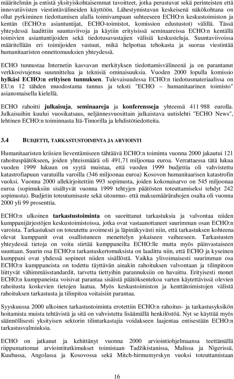 välillä. Tässä yhteydessä laadittiin suuntaviivoja ja käytiin erityisissä seminaareissa ECHO:n kentällä toimivien asiantuntijoiden sekä tiedotusavustajien välisiä keskusteluja.