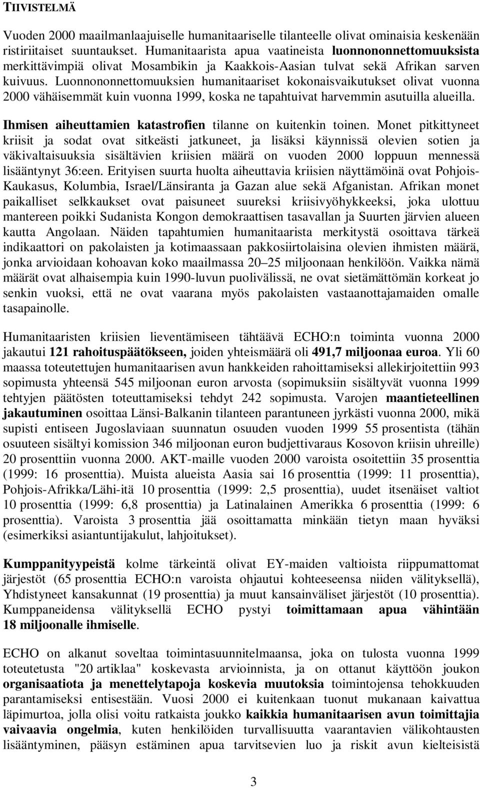 Luonnononnettomuuksien humanitaariset kokonaisvaikutukset olivat vuonna 2000 vähäisemmät kuin vuonna 1999, koska ne tapahtuivat harvemmin asutuilla alueilla.