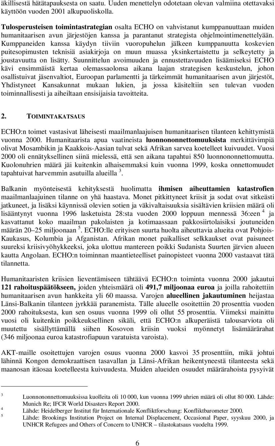 Kumppaneiden kanssa käydyn tiiviin vuoropuhelun jälkeen kumppanuutta koskevien puitesopimusten teknisiä asiakirjoja on muun muassa yksinkertaistettu ja selkeytetty ja joustavuutta on lisätty.