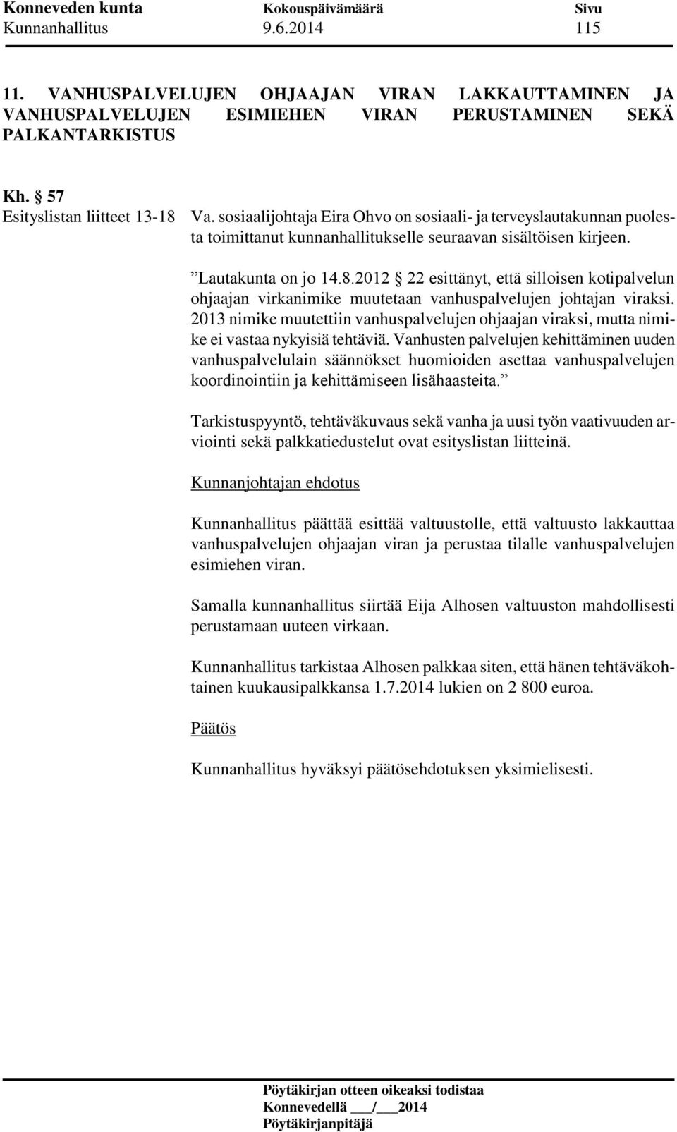 2012 22 esittänyt, että silloisen kotipalvelun ohjaajan virkanimike muutetaan vanhuspalvelujen johtajan viraksi.