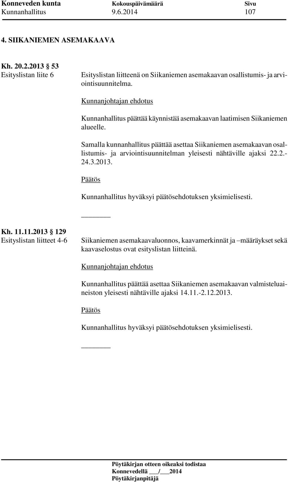 Samalla kunnanhallitus päättää asettaa Siikaniemen asemakaavan osallistumis- ja arviointisuunnitelman yleisesti nähtäville ajaksi 22.2.- 24.3.2013. Kh. 11.