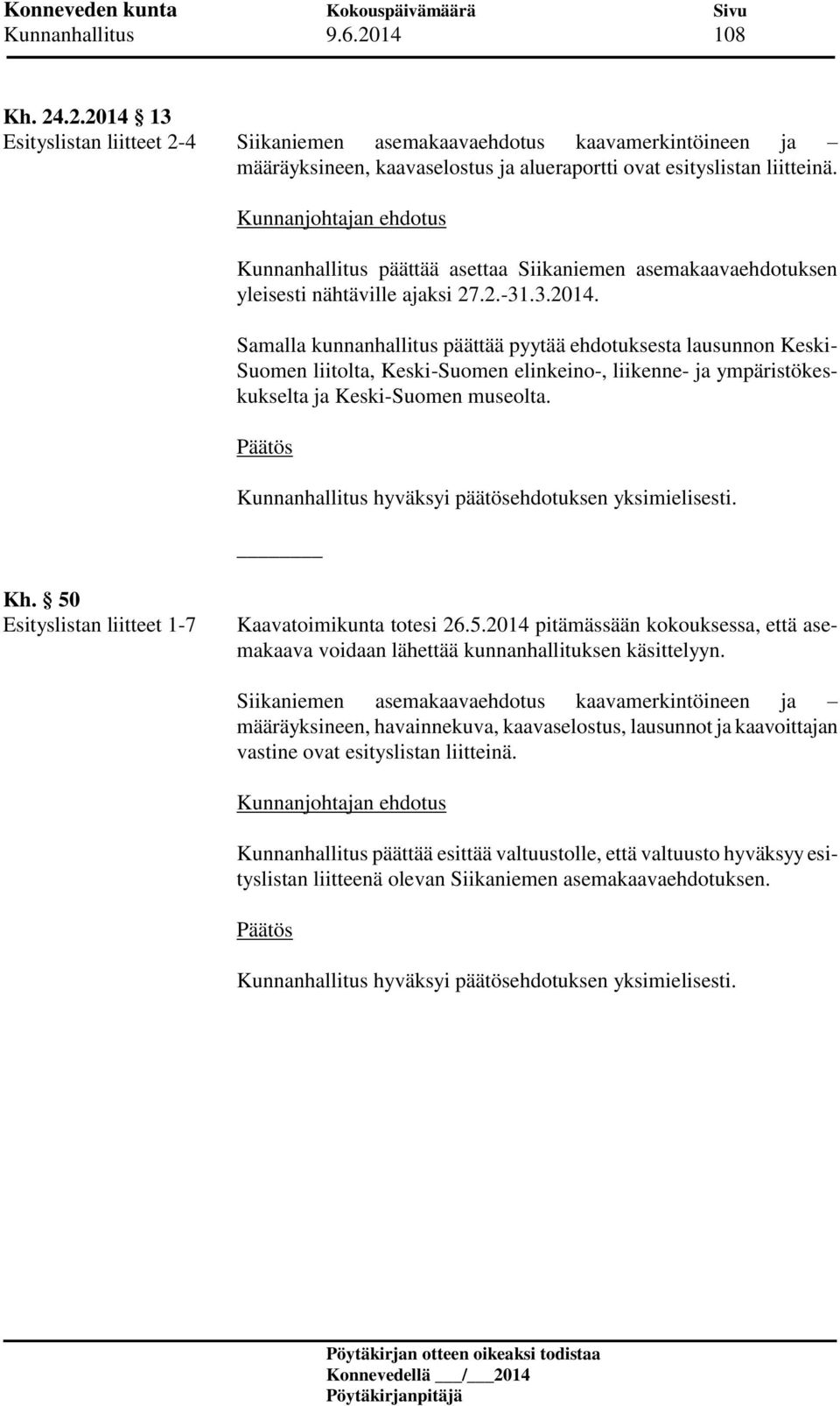 Samalla kunnanhallitus päättää pyytää ehdotuksesta lausunnon Keski- Suomen liitolta, Keski-Suomen elinkeino-, liikenne- ja ympäristökeskukselta ja Keski-Suomen museolta. Kh.