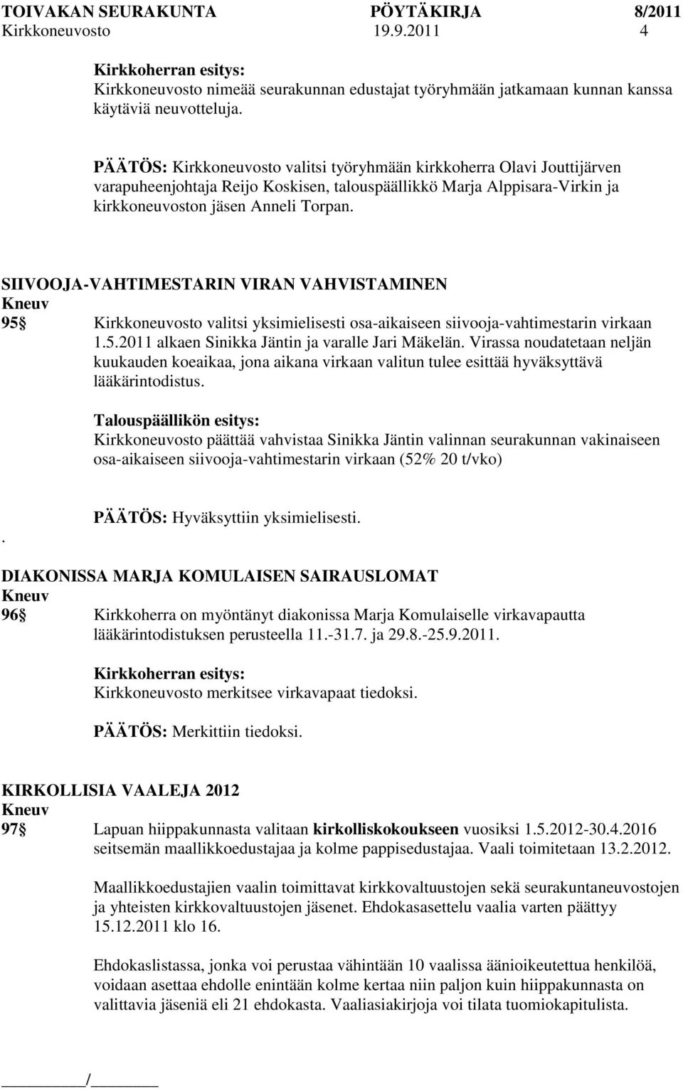 SIIVOOJA-VAHTIMESTARIN VIRAN VAHVISTAMINEN 95 Kirkkoneuvosto valitsi yksimielisesti osa-aikaiseen siivooja-vahtimestarin virkaan 1.5.2011 alkaen Sinikka Jäntin ja varalle Jari Mäkelän.