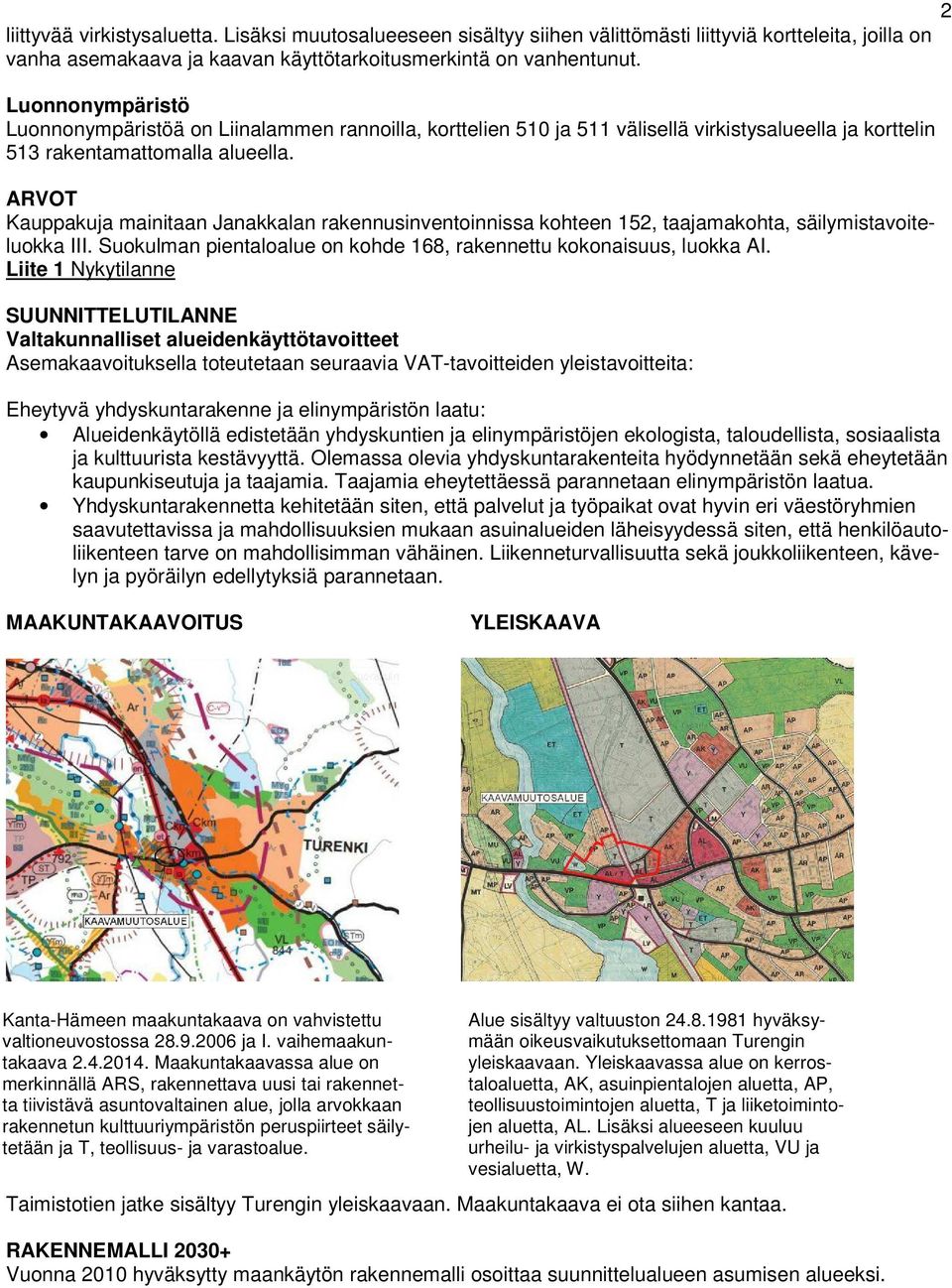 ARVOT Kauppakuja mainitaan Janakkalan rakennusinventoinnissa kohteen 152, taajamakohta, säilymistavoiteluokka III. Suokulman pientaloalue on kohde 168, rakennettu kokonaisuus, luokka AI.