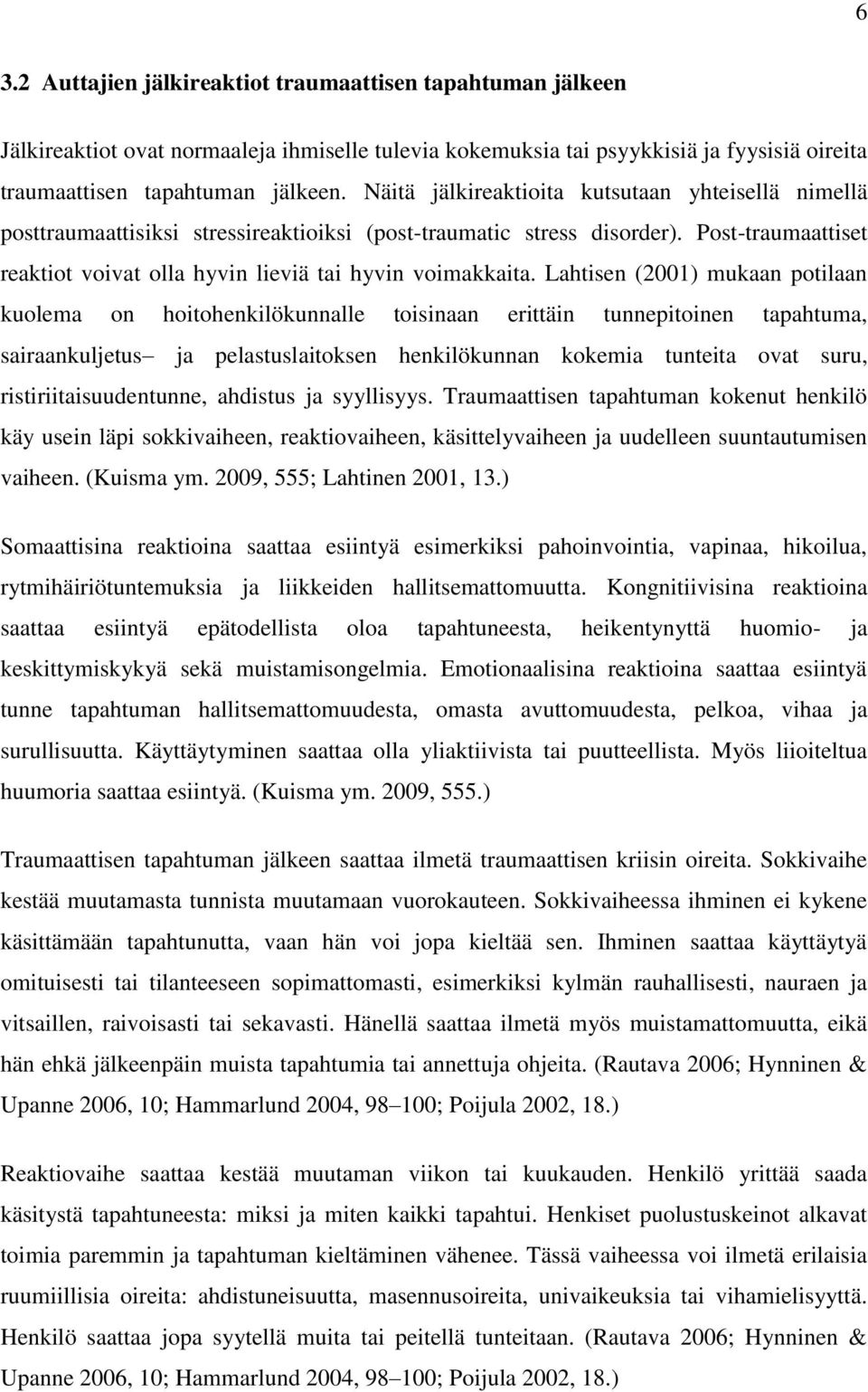 Lahtisen (2001) mukaan potilaan kuolema on hoitohenkilökunnalle toisinaan erittäin tunnepitoinen tapahtuma, sairaankuljetus ja pelastuslaitoksen henkilökunnan kokemia tunteita ovat suru,