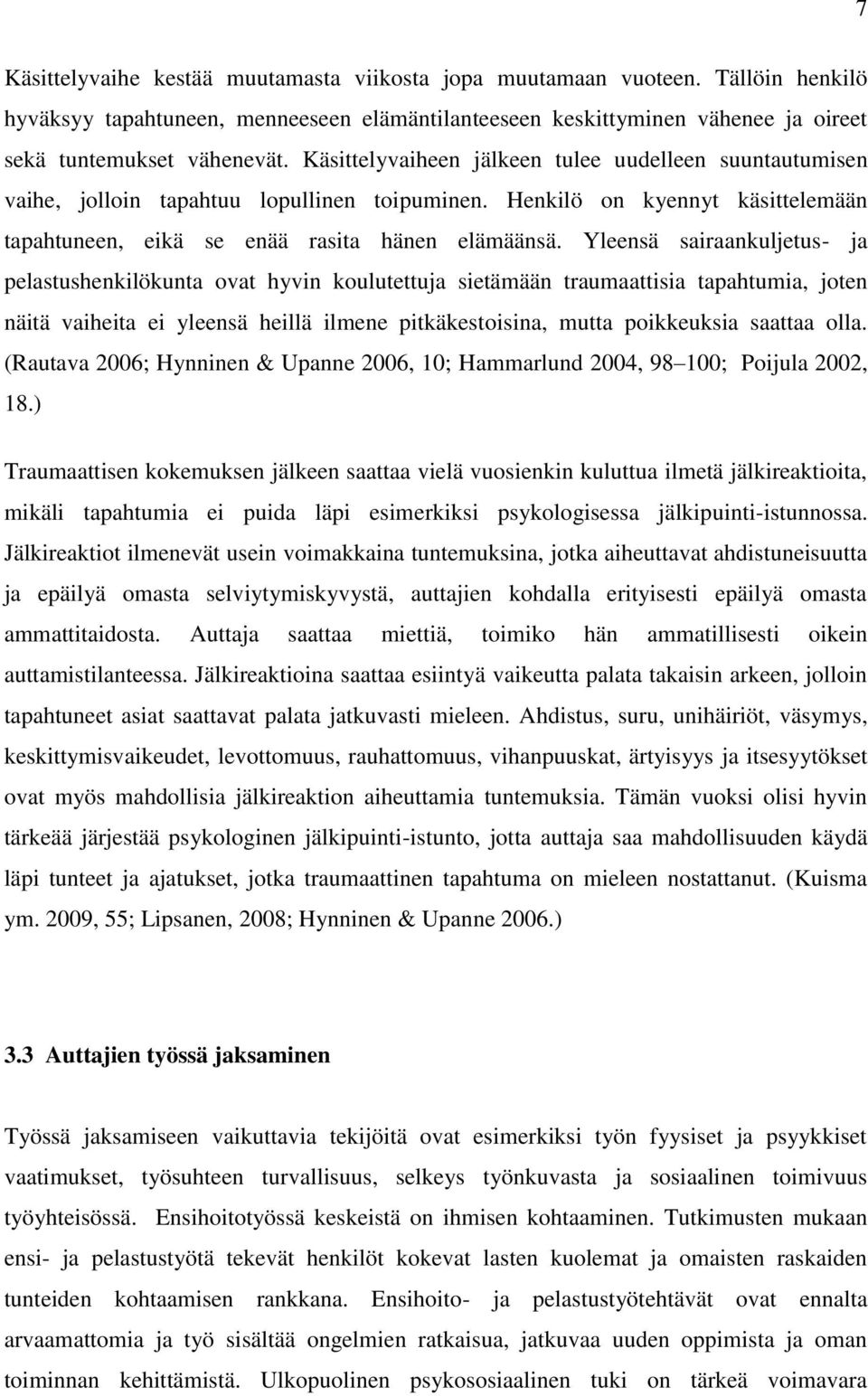 Yleensä sairaankuljetus- ja pelastushenkilökunta ovat hyvin koulutettuja sietämään traumaattisia tapahtumia, joten näitä vaiheita ei yleensä heillä ilmene pitkäkestoisina, mutta poikkeuksia saattaa
