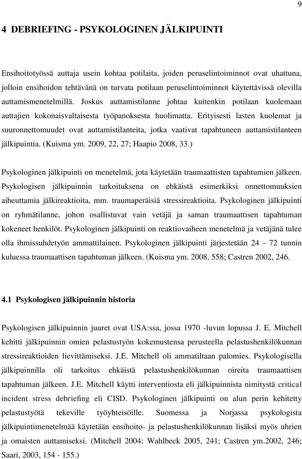 Erityisesti lasten kuolemat ja suuronnettomuudet ovat auttamistilanteita, jotka vaativat tapahtuneen auttamistilanteen jälkipuintia. (Kuisma ym. 2009, 22, 27; Haapio 2008, 33.