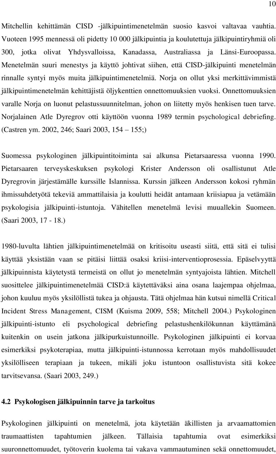 Menetelmän suuri menestys ja käyttö johtivat siihen, että CISD-jälkipuinti menetelmän rinnalle syntyi myös muita jälkipuintimenetelmiä.