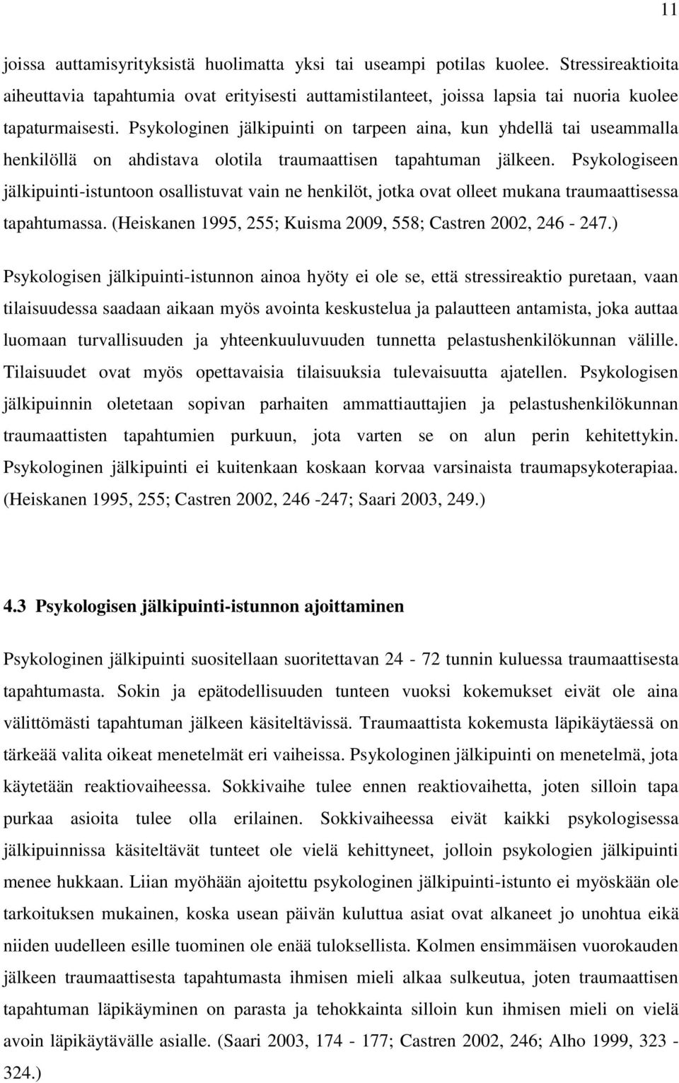 Psykologiseen jälkipuinti-istuntoon osallistuvat vain ne henkilöt, jotka ovat olleet mukana traumaattisessa tapahtumassa. (Heiskanen 1995, 255; Kuisma 2009, 558; Castren 2002, 246-247.