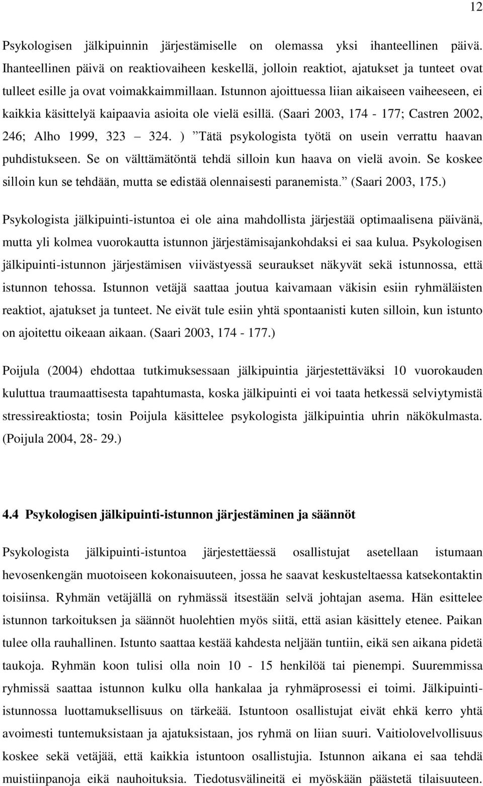 Istunnon ajoittuessa liian aikaiseen vaiheeseen, ei kaikkia käsittelyä kaipaavia asioita ole vielä esillä. (Saari 2003, 174-177; Castren 2002, 246; Alho 1999, 323 324.