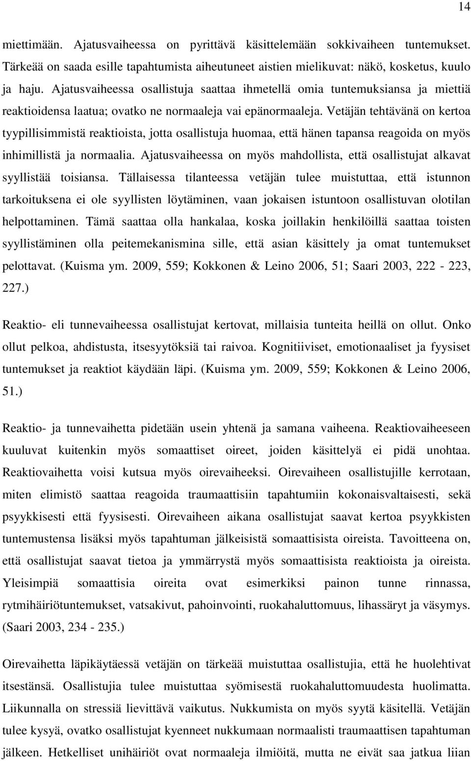 Vetäjän tehtävänä on kertoa tyypillisimmistä reaktioista, jotta osallistuja huomaa, että hänen tapansa reagoida on myös inhimillistä ja normaalia.
