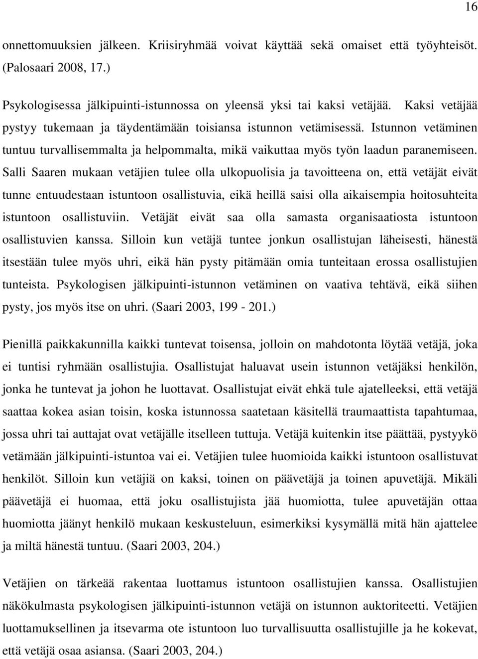 Salli Saaren mukaan vetäjien tulee olla ulkopuolisia ja tavoitteena on, että vetäjät eivät tunne entuudestaan istuntoon osallistuvia, eikä heillä saisi olla aikaisempia hoitosuhteita istuntoon