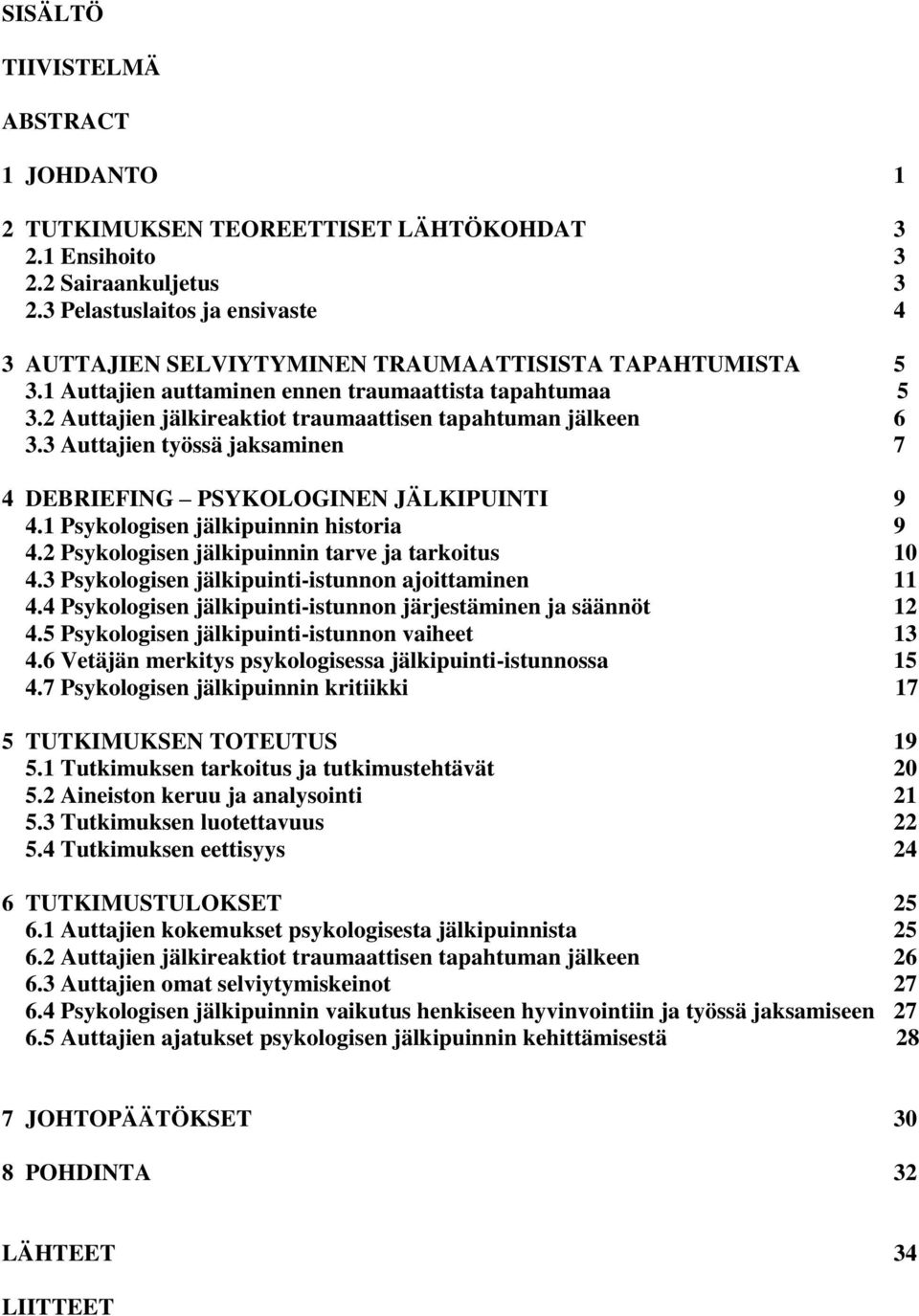 2 Auttajien jälkireaktiot traumaattisen tapahtuman jälkeen 6 3.3 Auttajien työssä jaksaminen 7 4 DEBRIEFING PSYKOLOGINEN JÄLKIPUINTI 9 4.1 Psykologisen jälkipuinnin historia 9 4.
