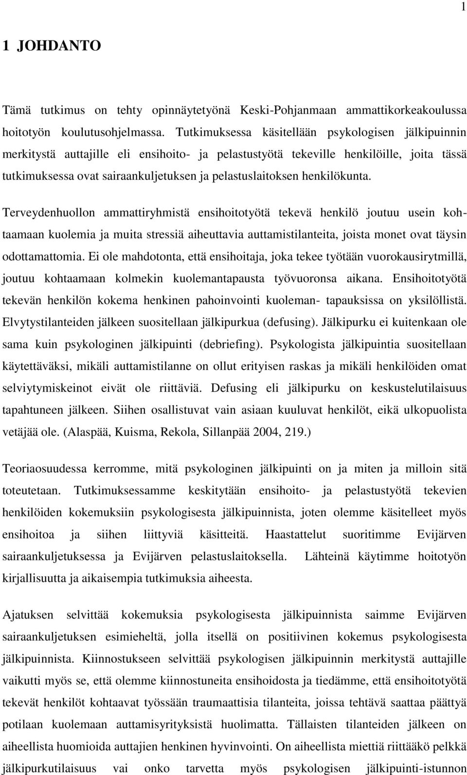 henkilökunta. Terveydenhuollon ammattiryhmistä ensihoitotyötä tekevä henkilö joutuu usein kohtaamaan kuolemia ja muita stressiä aiheuttavia auttamistilanteita, joista monet ovat täysin odottamattomia.