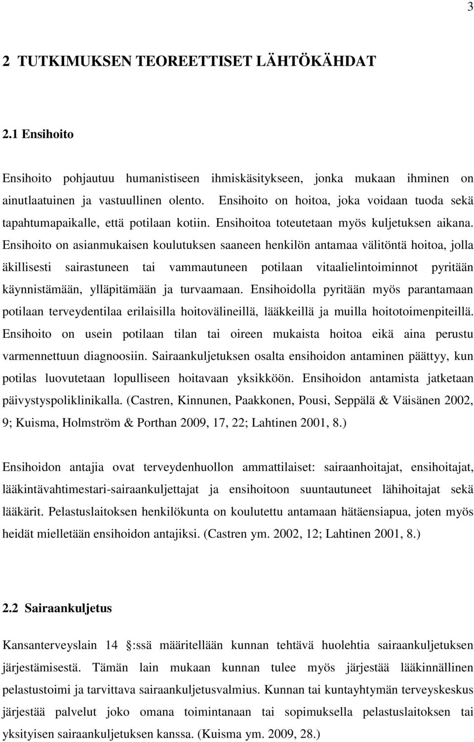 Ensihoito on asianmukaisen koulutuksen saaneen henkilön antamaa välitöntä hoitoa, jolla äkillisesti sairastuneen tai vammautuneen potilaan vitaalielintoiminnot pyritään käynnistämään, ylläpitämään ja