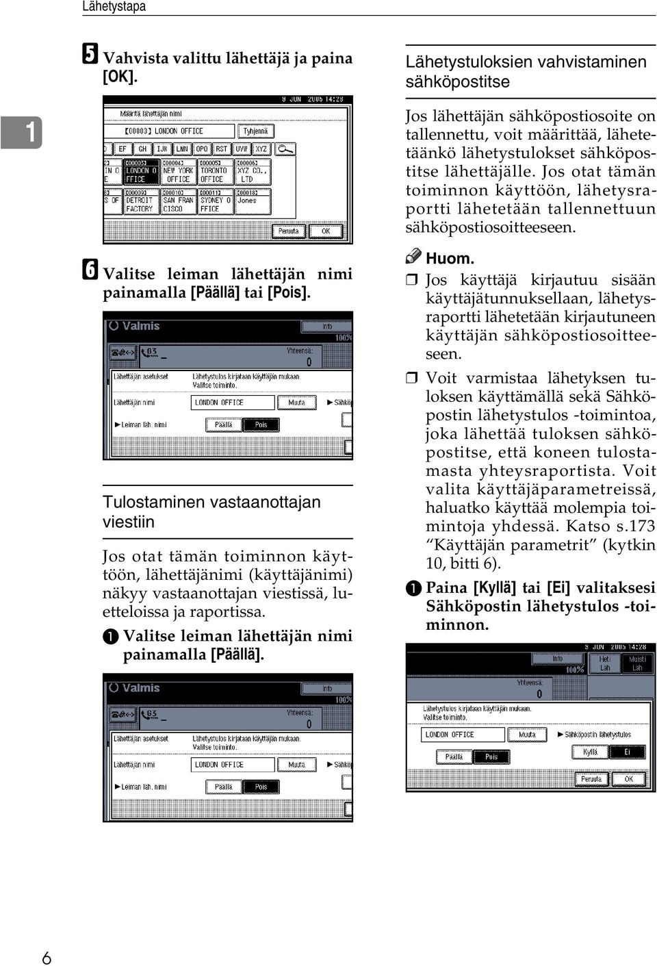 Jos otat tämän toiminnon käyttöön, lähetysraportti lähetetään tallennettuun sähköpostiosoitteeseen. F Valitse leiman lähettäjän nimi painamalla [Päällä] tai [Pois].