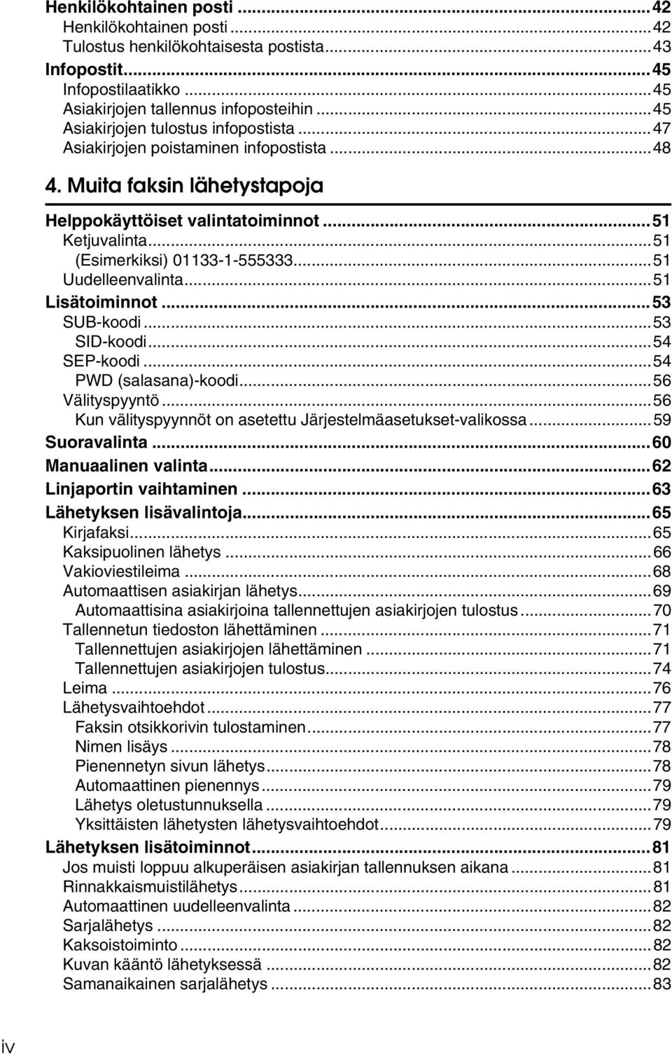 ..51 (Esimerkiksi) 01133-1-555333...51 Uudelleenvalinta...51 Lisätoiminnot...53 SUB-koodi...53 SID-koodi...54 SEP-koodi...54 PWD (salasana)-koodi...56 Välityspyyntö.