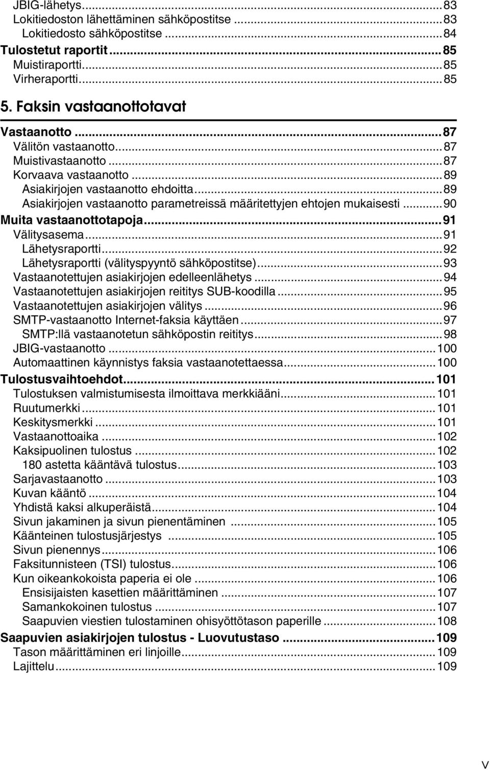 .. 90 Muita vastaanottotapoja...91 Välitysasema...91 Lähetysraportti...92 Lähetysraportti (välityspyyntö sähköpostitse)...93 Vastaanotettujen asiakirjojen edelleenlähetys.