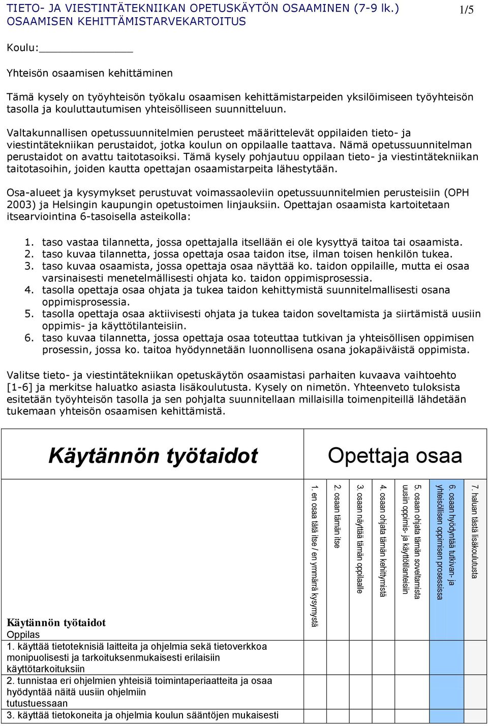 Nämä opetussuunnitelman perustaidot on avattu taitotasoiksi. Tämä kysely pohjautuu oppilaan tieto- ja viestintätekniikan taitotasoihin, joiden kautta opettajan osaamistarpeita lähestytään.