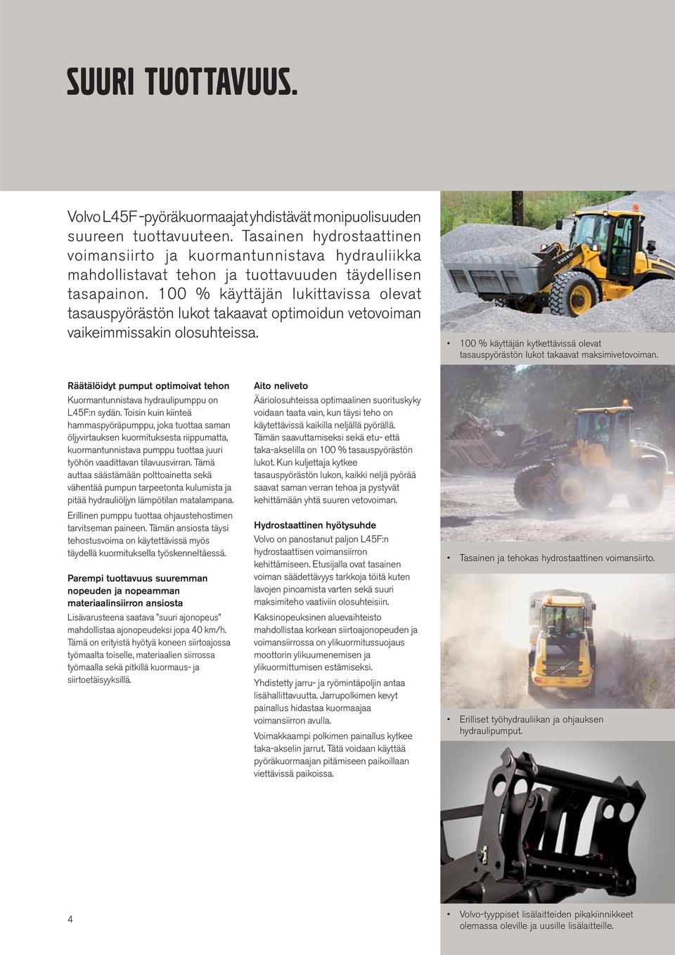 100 % käyttäjän lukittavissa olevat tasauspyörästön lukot takaavat optimoidun vetovoiman vaikeimmissakin olosuhteissa.
