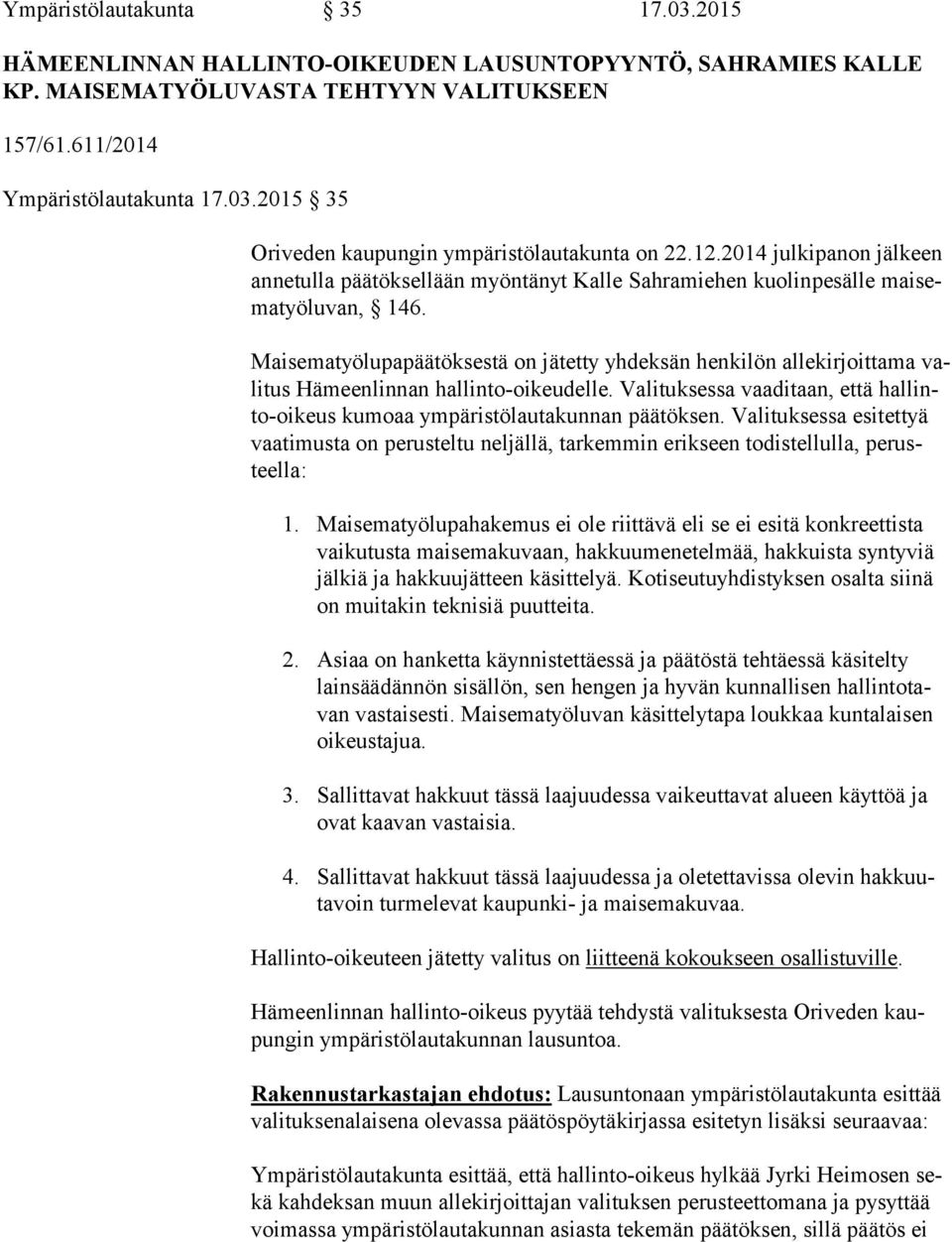 Maisematyölupapäätöksestä on jätetty yhdeksän henkilön allekirjoittama vali tus Hämeenlinnan hallinto-oikeudelle. Valituksessa vaaditaan, että hal linto-oi keus kumoaa ympäristölautakunnan päätöksen.