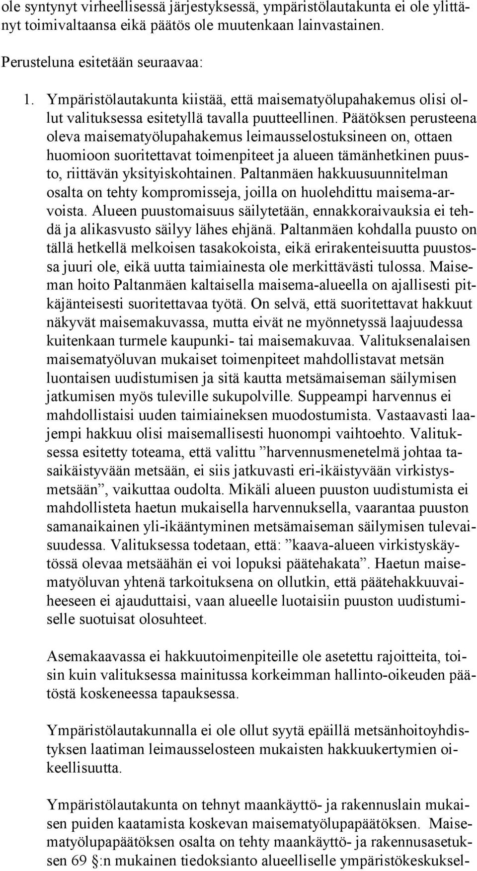 Päätöksen perusteena ole va maisematyölupahakemus leimausselostuksineen on, ottaen huo mi oon suoritettavat toimenpiteet ja alueen tämänhetkinen puusto, riittävän yksityiskohtainen.