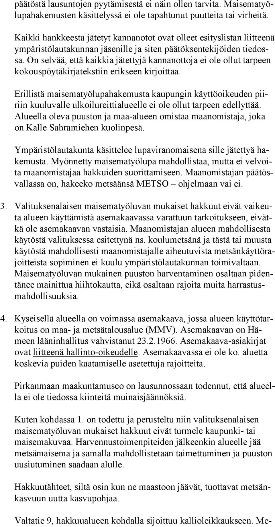 On selvää, että kaikkia jätettyjä kannanottoja ei ole ollut tarpeen ko kous pöy tä kir ja teks tiin erikseen kirjoittaa.