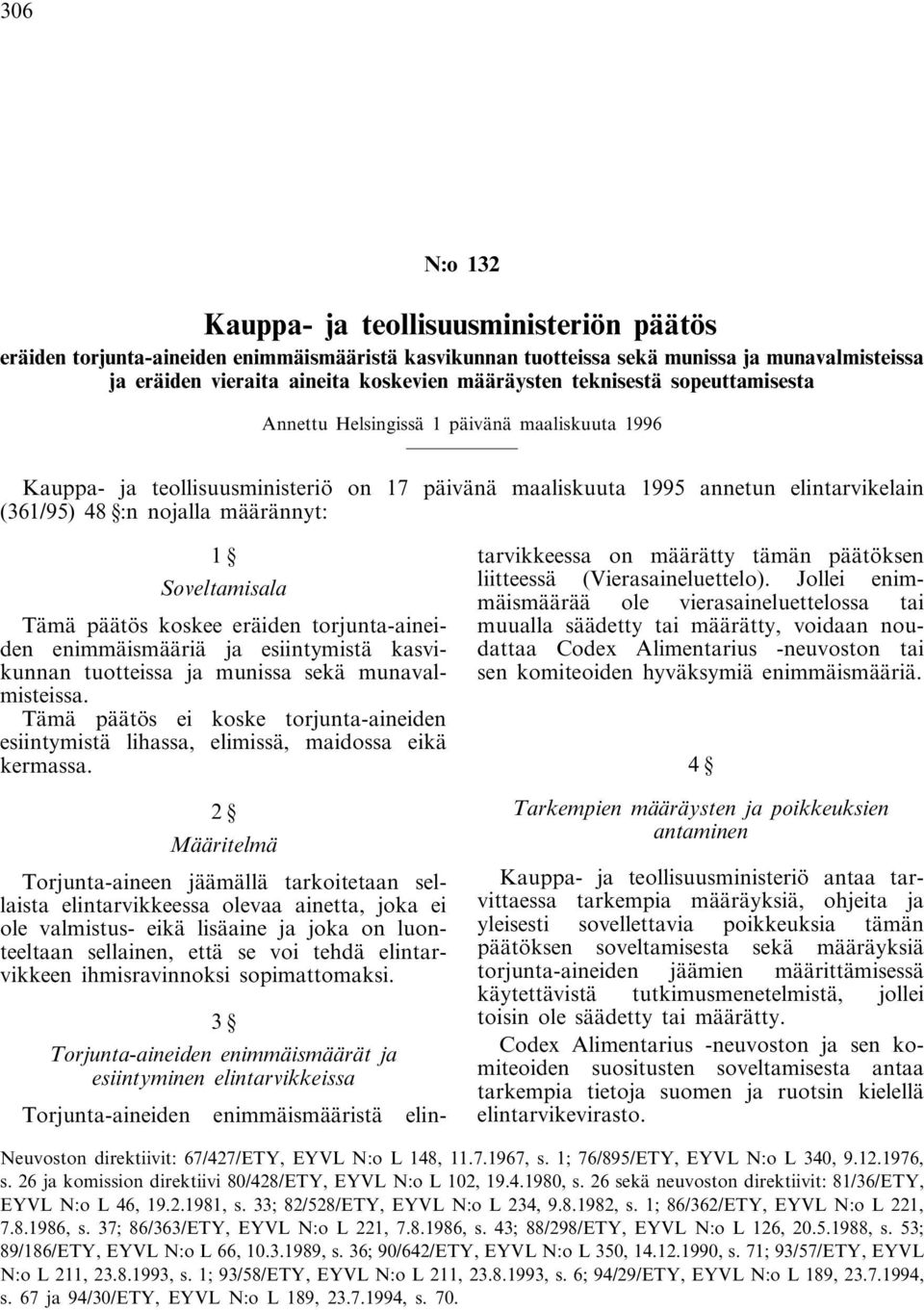 Soveltamisala Tämä päätös koskee eräiden torjunta-aineiden enimmäismääriä ja esiintymistä kasvikunnan tuotteissa ja munissa sekä munavalmisteissa.