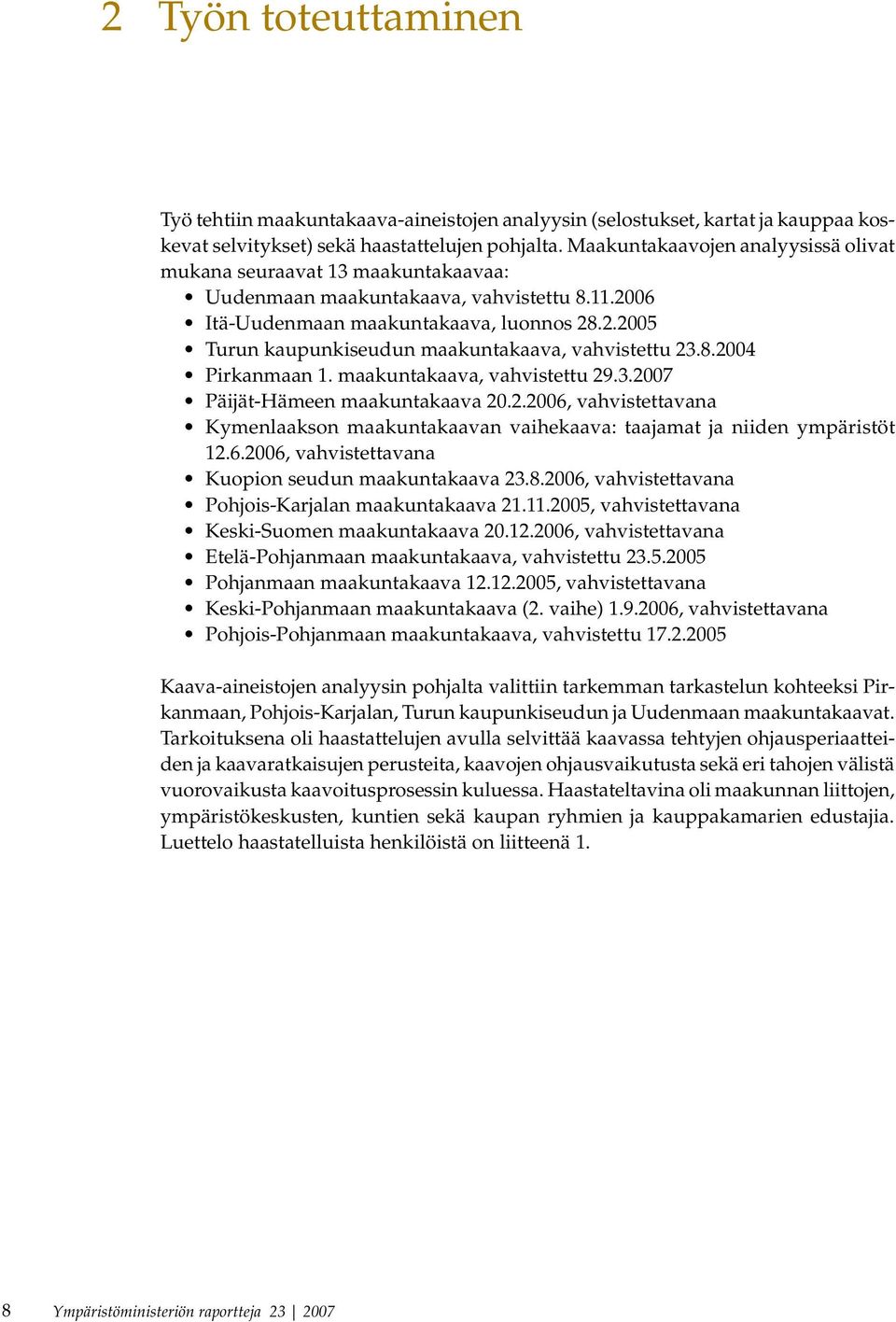 8.2004 Pirkanmaan 1. maakuntakaava, vahvistettu 29.3.2007 Päijät-Hämeen maakuntakaava 20.2.2006, vahvistettavana Kymenlaakson maakuntakaavan vaihekaava: taajamat ja niiden ympäristöt 12.6.2006, vahvistettavana Kuopion seudun maakuntakaava 23.